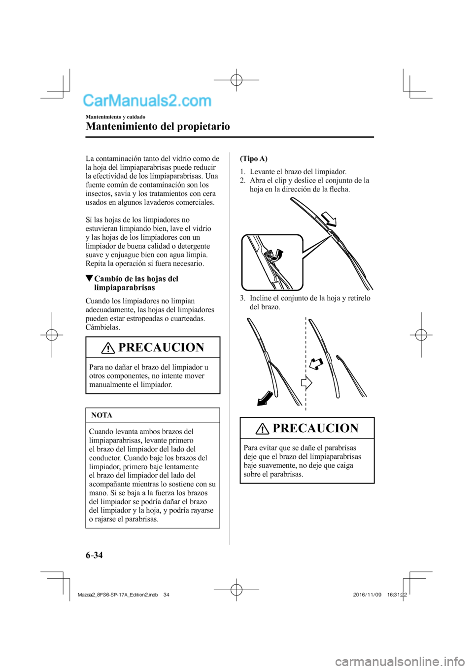 MAZDA MODEL 2 2018 Manual del propietario (in Spanish) 6–34
Mantenimiento y cuidado
Mantenimiento del propietario
La contaminación tanto del vidrio como de
la hoja del limpiaparabrisas puede reducir
la efectividad de los limpiaparabrisas. Una
fuen MAZDA MODEL 2 2018 Manual del propietario (in Spanish) 6–34
Mantenimiento y cuidado
Mantenimiento del propietario
La contaminación tanto del vidrio como de
la hoja del limpiaparabrisas puede reducir
la efectividad de los limpiaparabrisas. Una
fuen