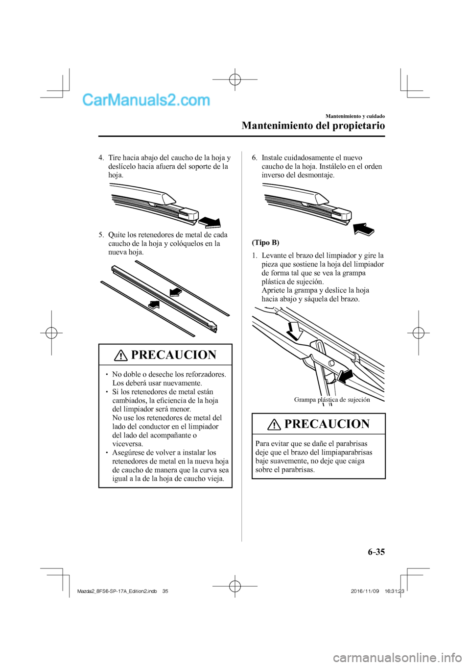 MAZDA MODEL 2 2018 Manual del propietario (in Spanish) 6–35
Mantenimiento y cuidado
Mantenimiento del propietario
4. Tire hacia abajo del caucho de la hoja y
deslícelo hacia afuera del soporte de la
hoja.
5. Quite los retenedores de met MAZDA MODEL 2 2018 Manual del propietario (in Spanish) 6–35
Mantenimiento y cuidado
Mantenimiento del propietario
4. Tire hacia abajo del caucho de la hoja y
deslícelo hacia afuera del soporte de la
hoja.
5. Quite los retenedores de met