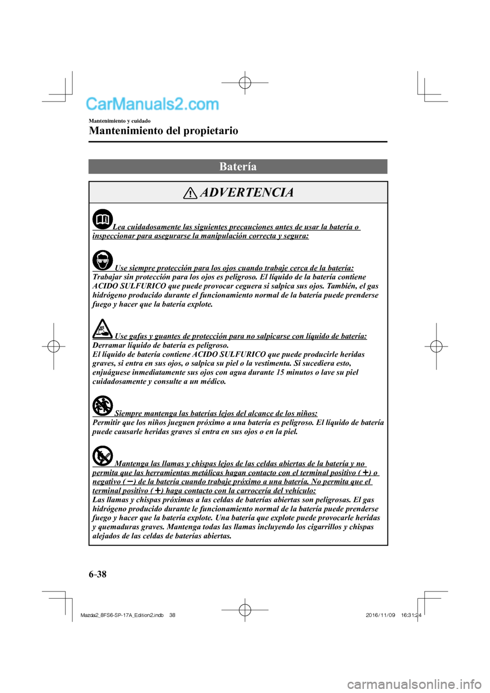 MAZDA MODEL 2 2018 Manual del propietario (in Spanish) 6–38
Mantenimiento y cuidado
Mantenimiento del propietario
Batería
ADVERTENCIA
Lea cuidadosamente las siguientes precauciones antes de usar la batería o
inspeccionar para asegurars MAZDA MODEL 2 2018 Manual del propietario (in Spanish) 6–38
Mantenimiento y cuidado
Mantenimiento del propietario
Batería
ADVERTENCIA
Lea cuidadosamente las siguientes precauciones antes de usar la batería o
inspeccionar para asegurars