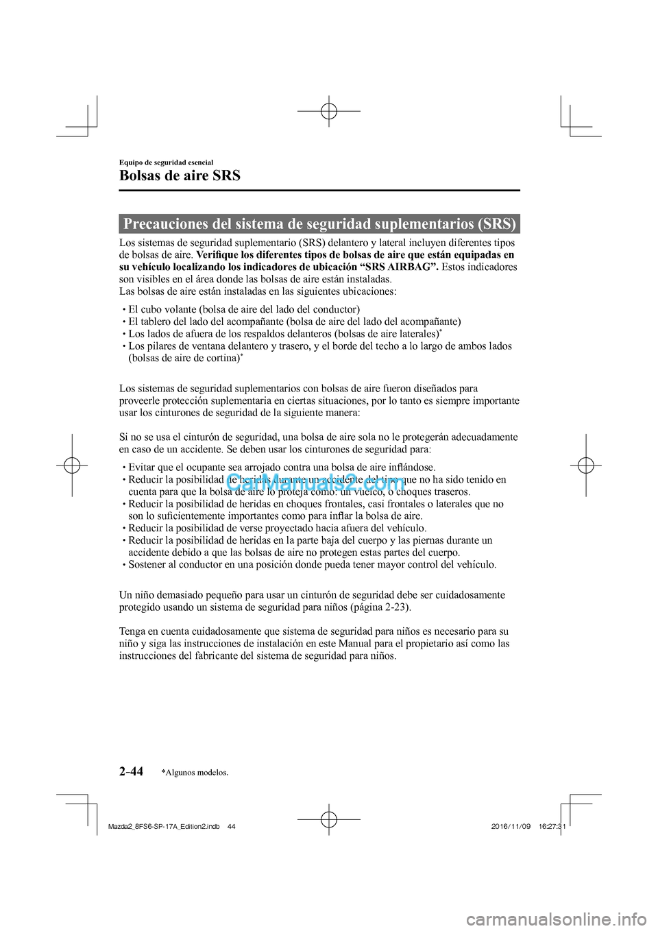 MAZDA MODEL 2 2018 Manual del propietario (in Spanish) 2–44
Equipo de seguridad esencial
Bolsas de aire SRS
*Algunos modelos.
Precauciones del sistema de seguridad suplementarios (SRS)
Los sistemas de seguridad suplementario (SRS MAZDA MODEL 2 2018 Manual del propietario (in Spanish) 2–44
Equipo de seguridad esencial
Bolsas de aire SRS
*Algunos modelos.
Precauciones del sistema de seguridad suplementarios (SRS)
Los sistemas de seguridad suplementario (SRS