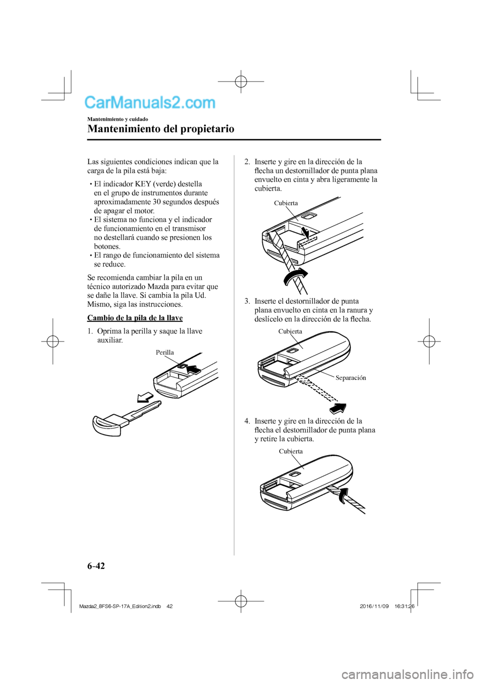 MAZDA MODEL 2 2018 Manual del propietario (in Spanish) 6–42
Mantenimiento y cuidado
Mantenimiento del propietario
Las siguientes condiciones indican que la
carga de la pila está baja:
El indicador KEY (verde) destella
en MAZDA MODEL 2 2018 Manual del propietario (in Spanish) 6–42
Mantenimiento y cuidado
Mantenimiento del propietario
Las siguientes condiciones indican que la
carga de la pila está baja:
El indicador KEY (verde) destella
en