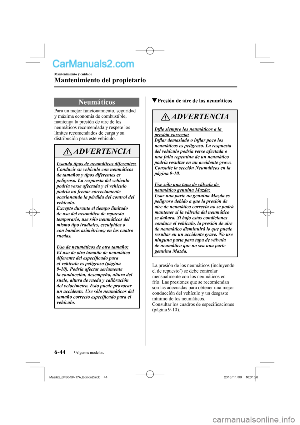 MAZDA MODEL 2 2018 Manual del propietario (in Spanish) 6–44
Mantenimiento y cuidado
Mantenimiento del propietario
*Algunos modelos.
Neumáticos
Para un mejor funcionamiento, seguridad
y máxima economía de combustible,
mantenga la pr MAZDA MODEL 2 2018 Manual del propietario (in Spanish) 6–44
Mantenimiento y cuidado
Mantenimiento del propietario
*Algunos modelos.
Neumáticos
Para un mejor funcionamiento, seguridad
y máxima economía de combustible,
mantenga la pr