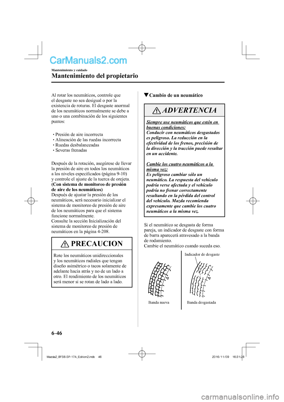 MAZDA MODEL 2 2018 Manual del propietario (in Spanish) 6–46
Mantenimiento y cuidado
Mantenimiento del propietario
Al rotar los neumáticos, controle que
el desgaste no sea desigual o por la
existencia de roturas. El desgaste anormal
de los neumáti MAZDA MODEL 2 2018 Manual del propietario (in Spanish) 6–46
Mantenimiento y cuidado
Mantenimiento del propietario
Al rotar los neumáticos, controle que
el desgaste no sea desigual o por la
existencia de roturas. El desgaste anormal
de los neumáti