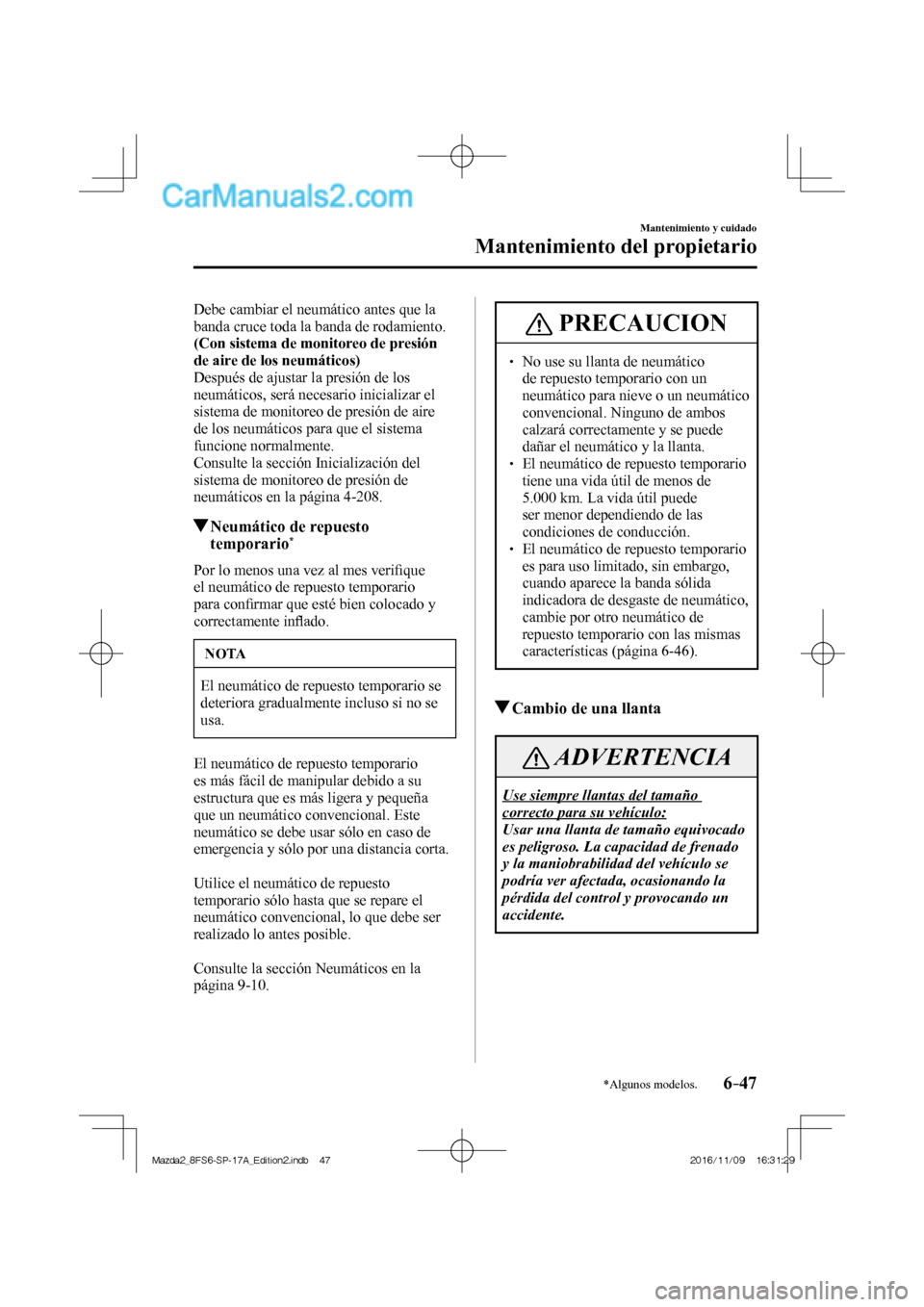 MAZDA MODEL 2 2018 Manual del propietario (in Spanish) 6–47
Mantenimiento y cuidado
Mantenimiento del propietario
*Algunos modelos.
Debe cambiar el neumático antes que la
banda cruce toda la banda de rodamiento.
(Con sistema de monitoreo de pres MAZDA MODEL 2 2018 Manual del propietario (in Spanish) 6–47
Mantenimiento y cuidado
Mantenimiento del propietario
*Algunos modelos.
Debe cambiar el neumático antes que la
banda cruce toda la banda de rodamiento.
(Con sistema de monitoreo de pres