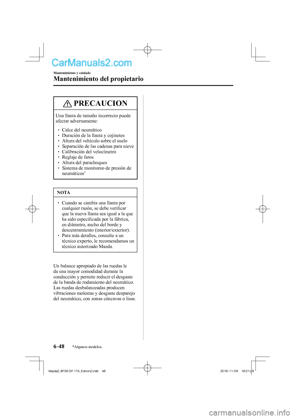 MAZDA MODEL 2 2018 Manual del propietario (in Spanish) 6–48
Mantenimiento y cuidado
Mantenimiento del propietario
*Algunos modelos.
PRECAUCION
Una llanta de tamaño incorrecto puede
afectar adversamente:
Calce del neumático
MAZDA MODEL 2 2018 Manual del propietario (in Spanish) 6–48
Mantenimiento y cuidado
Mantenimiento del propietario
*Algunos modelos.
PRECAUCION
Una llanta de tamaño incorrecto puede
afectar adversamente:
Calce del neumático 