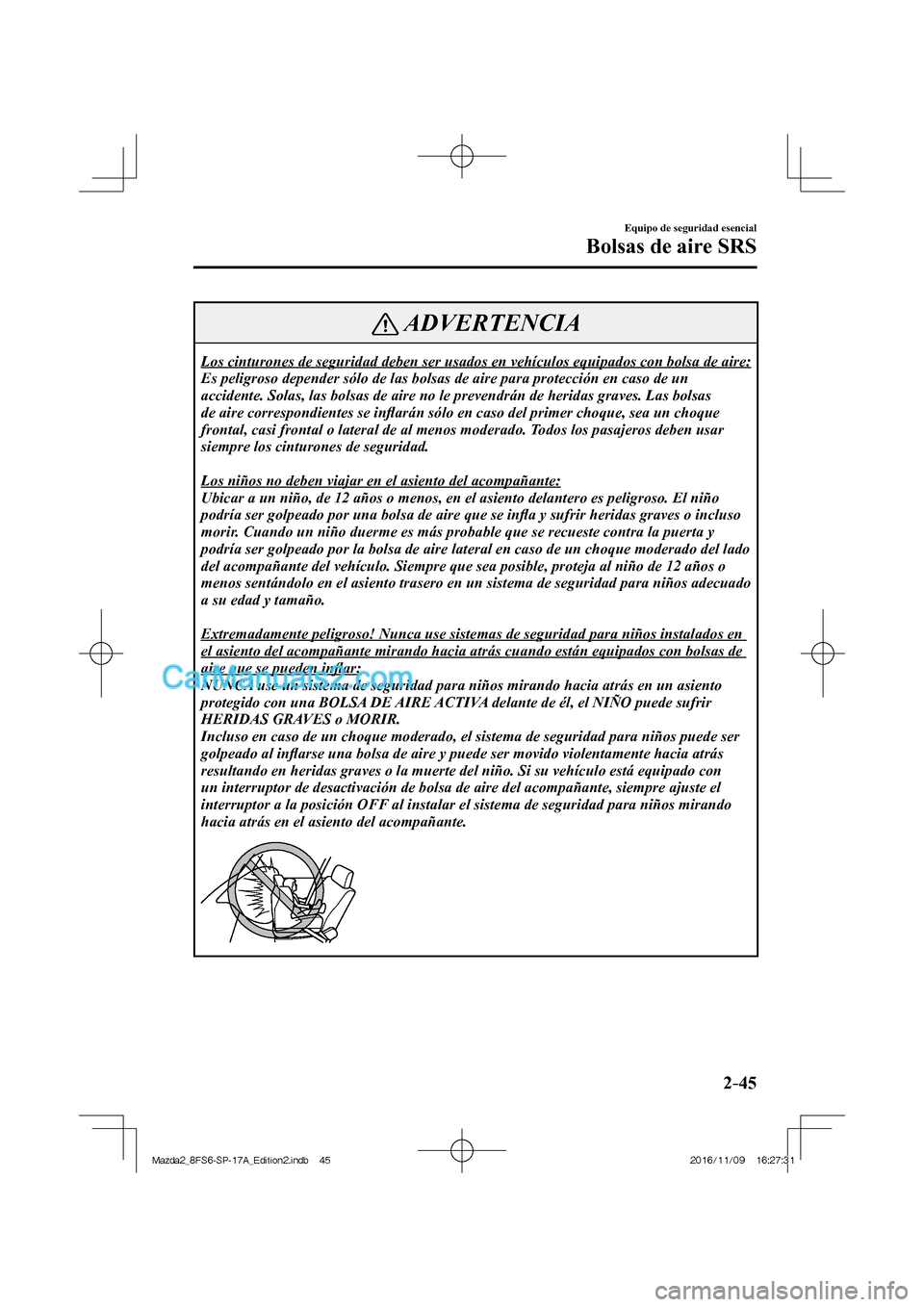 MAZDA MODEL 2 2018  Manual del propietario (in Spanish) 2–45
Equipo de seguridad esencial
Bolsas de aire SRS
 ADVERTENCIA
 Los cinturones de seguridad deben ser usados en vehículos equipados con bolsa de aire: 
 Es peligroso depender sólo de las bolsas