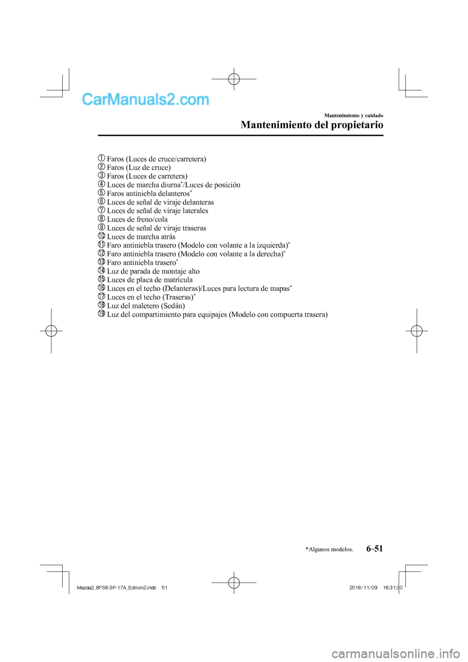 MAZDA MODEL 2 2018 Manual del propietario (in Spanish) 6–51
Mantenimiento y cuidado
Mantenimiento del propietario
*Algunos modelos.
Faros (Luces de cruce/carretera)
Faros (Luz de cruce)
Faros (Luces de carretera)
Luces de marcha d MAZDA MODEL 2 2018 Manual del propietario (in Spanish) 6–51
Mantenimiento y cuidado
Mantenimiento del propietario
*Algunos modelos.
Faros (Luces de cruce/carretera)
Faros (Luz de cruce)
Faros (Luces de carretera)
Luces de marcha d