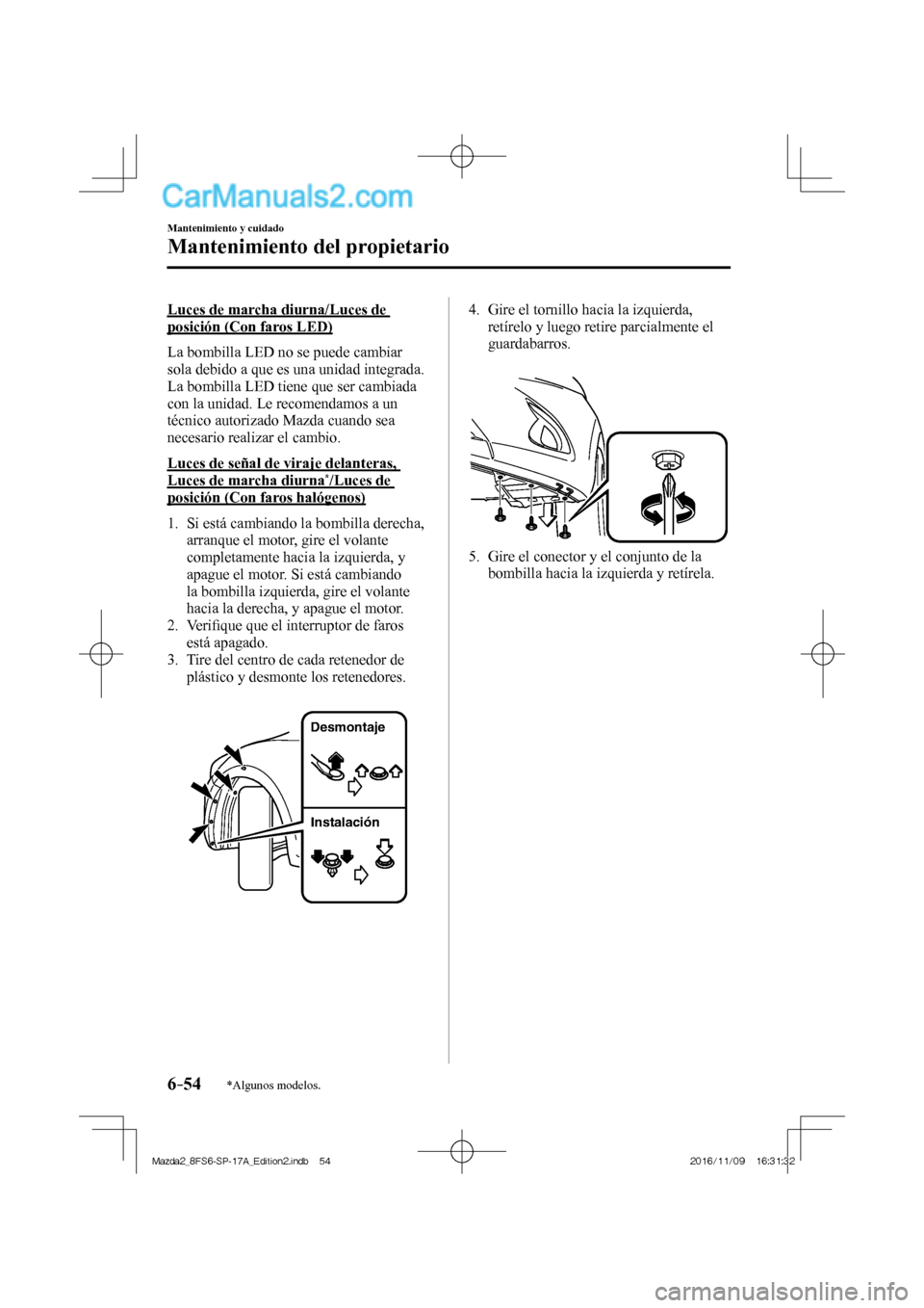 MAZDA MODEL 2 2018 Manual del propietario (in Spanish) 6–54
Mantenimiento y cuidado
Mantenimiento del propietario
*Algunos modelos.
Luces de marcha diurna/Luces de
posición (Con faros LED)
La bombilla LED no se puede cambiar
sola debido a que e MAZDA MODEL 2 2018 Manual del propietario (in Spanish) 6–54
Mantenimiento y cuidado
Mantenimiento del propietario
*Algunos modelos.
Luces de marcha diurna/Luces de
posición (Con faros LED)
La bombilla LED no se puede cambiar
sola debido a que e