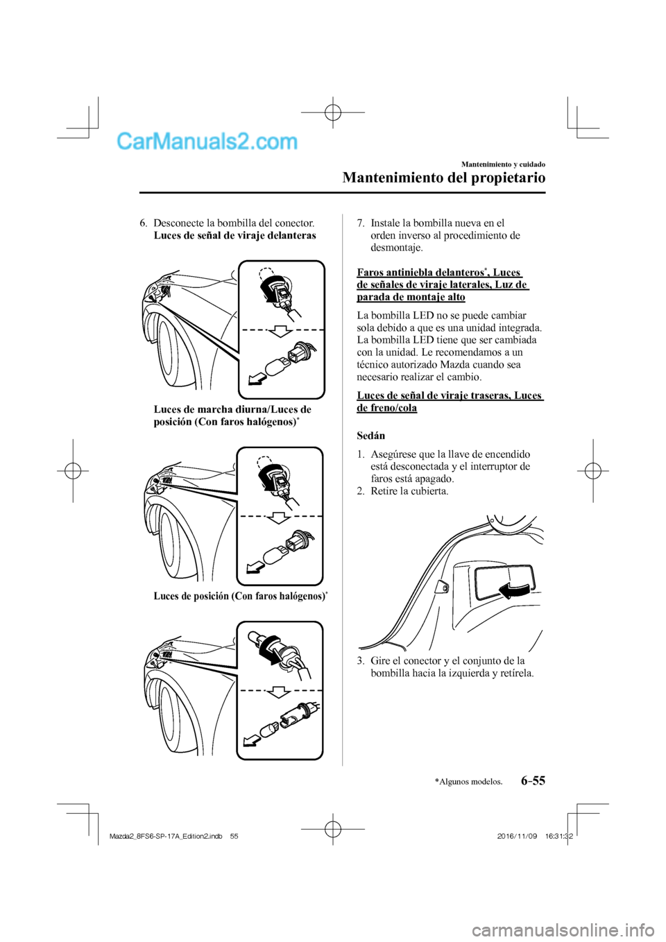 MAZDA MODEL 2 2018 Manual del propietario (in Spanish) 6–55
Mantenimiento y cuidado
Mantenimiento del propietario
*Algunos modelos.
6. Desconecte la bombilla del conector.
Luces de señal de viraje delanteras
Luces de marcha MAZDA MODEL 2 2018 Manual del propietario (in Spanish) 6–55
Mantenimiento y cuidado
Mantenimiento del propietario
*Algunos modelos.
6. Desconecte la bombilla del conector.
Luces de señal de viraje delanteras
Luces de marcha