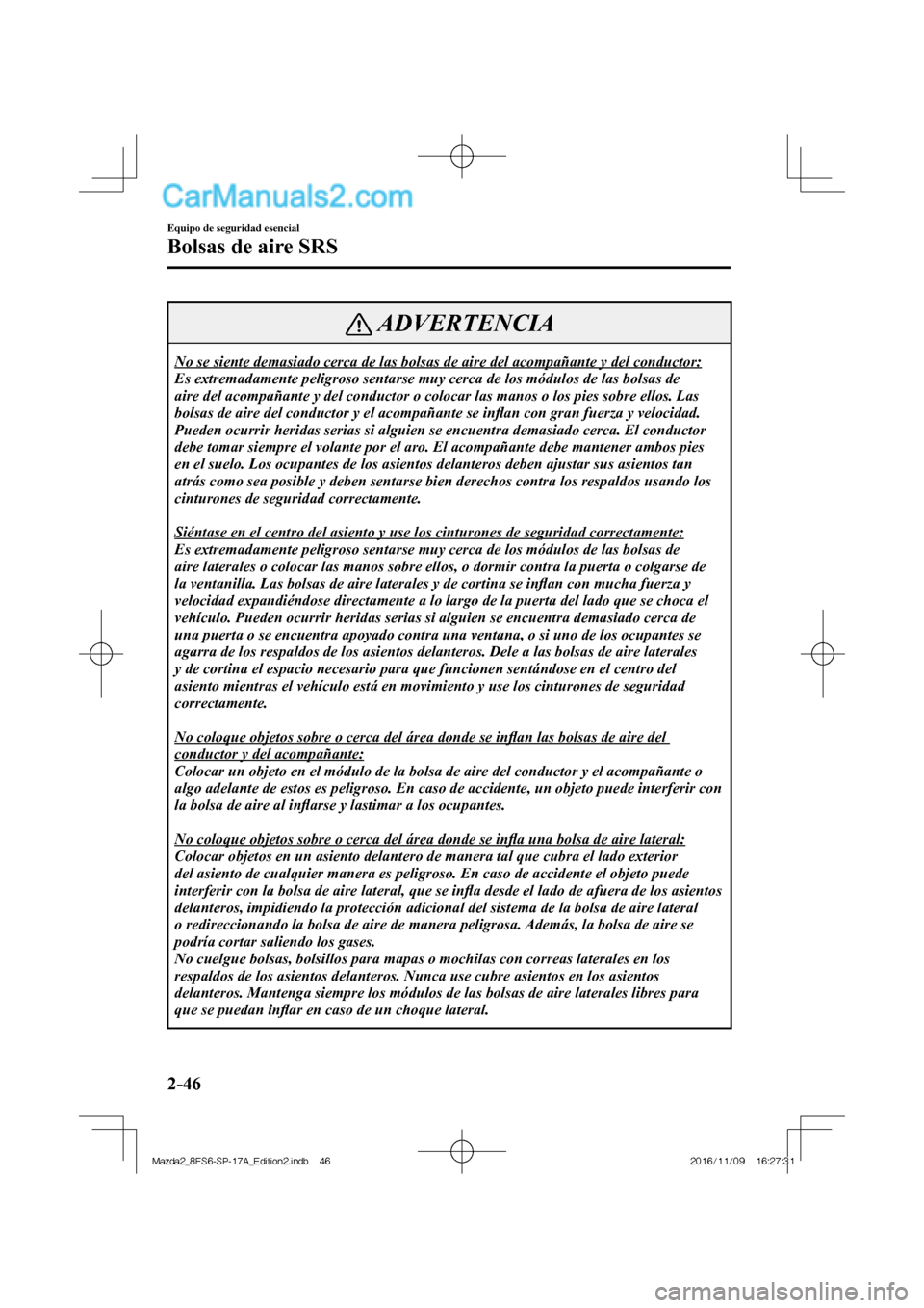 MAZDA MODEL 2 2018  Manual del propietario (in Spanish) 2–46
Equipo de seguridad esencial
Bolsas de aire SRS
 ADVERTENCIA
 No se siente demasiado cerca de las bolsas de aire del acompañante y del conductor: 
 Es extremadamente peligroso sentarse muy cer