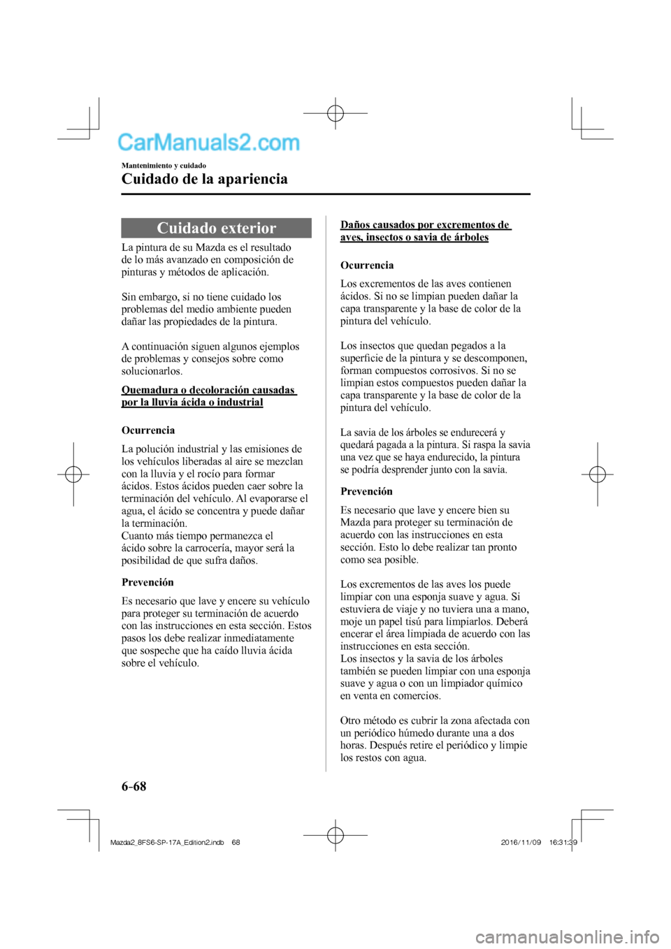 MAZDA MODEL 2 2018 Manual del propietario (in Spanish) 6–68
Mantenimiento y cuidado
Cuidado de la apariencia
Cuidado exterior
La pintura de su Mazda es el resultado
de lo más avanzado en composición de
pinturas y métodos d MAZDA MODEL 2 2018 Manual del propietario (in Spanish) 6–68
Mantenimiento y cuidado
Cuidado de la apariencia
Cuidado exterior
La pintura de su Mazda es el resultado
de lo más avanzado en composición de
pinturas y métodos d
