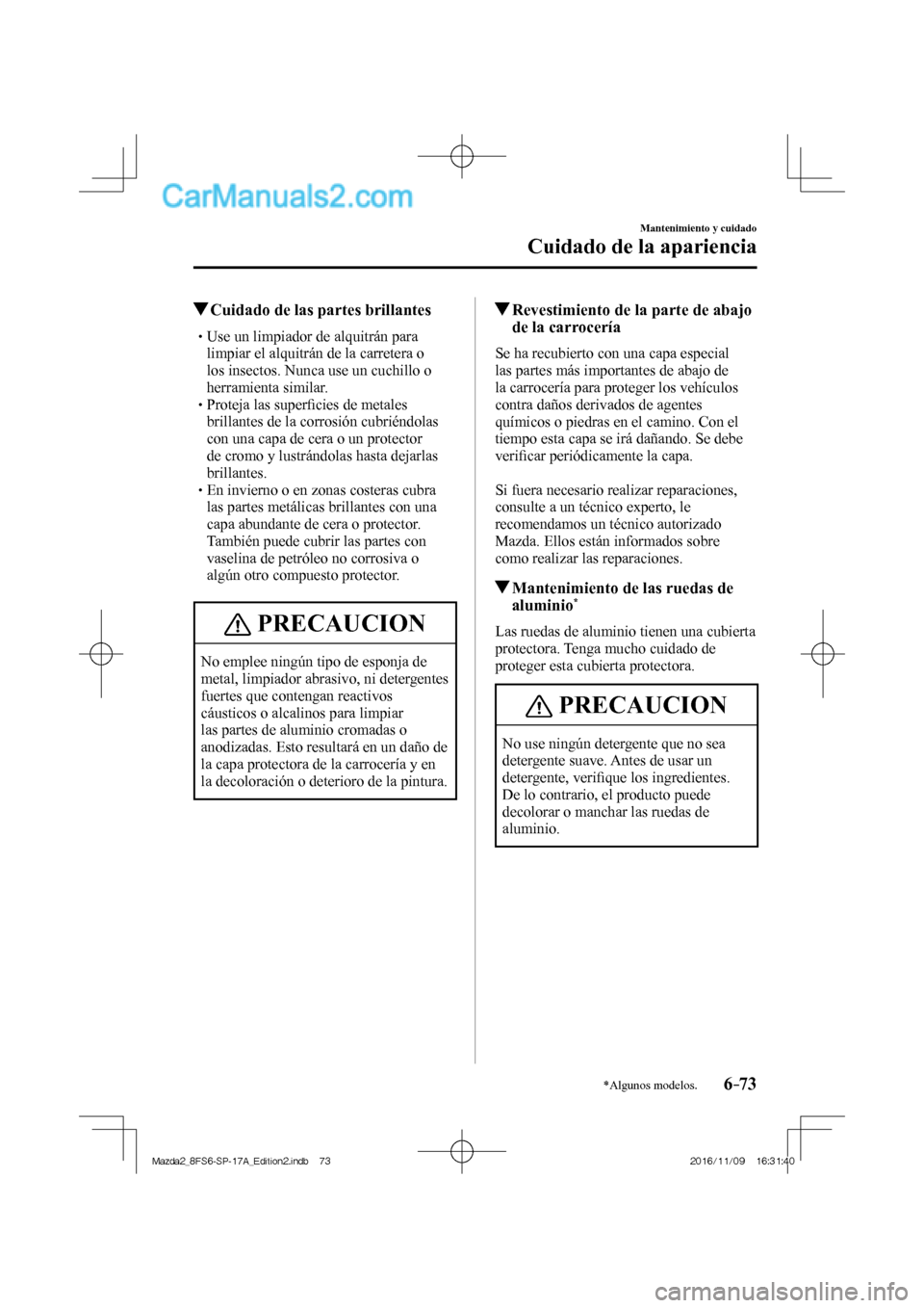 MAZDA MODEL 2 2018 Manual del propietario (in Spanish) 6–73
Mantenimiento y cuidado
Cuidado de la apariencia
*Algunos modelos.
Cuidado de las partes brillantes
Use un limpiador MAZDA MODEL 2 2018 Manual del propietario (in Spanish) 6–73
Mantenimiento y cuidado
Cuidado de la apariencia
*Algunos modelos.
Cuidado de las partes brillantes
Use un limpiador
