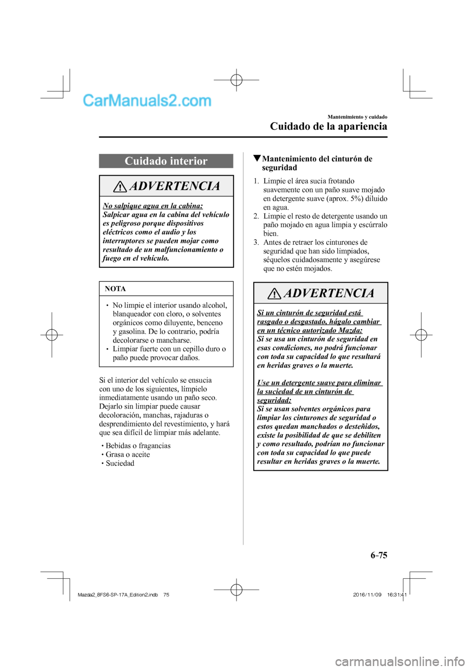 MAZDA MODEL 2 2018 Manual del propietario (in Spanish) 6–75
Mantenimiento y cuidado
Cuidado de la apariencia
Cuidado interior
ADVERTENCIA
No salpique agua en la cabina:
Salpicar agua en la cabina del vehículo
es peligroso porque dispositivos
el MAZDA MODEL 2 2018 Manual del propietario (in Spanish) 6–75
Mantenimiento y cuidado
Cuidado de la apariencia
Cuidado interior
ADVERTENCIA
No salpique agua en la cabina:
Salpicar agua en la cabina del vehículo
es peligroso porque dispositivos
el