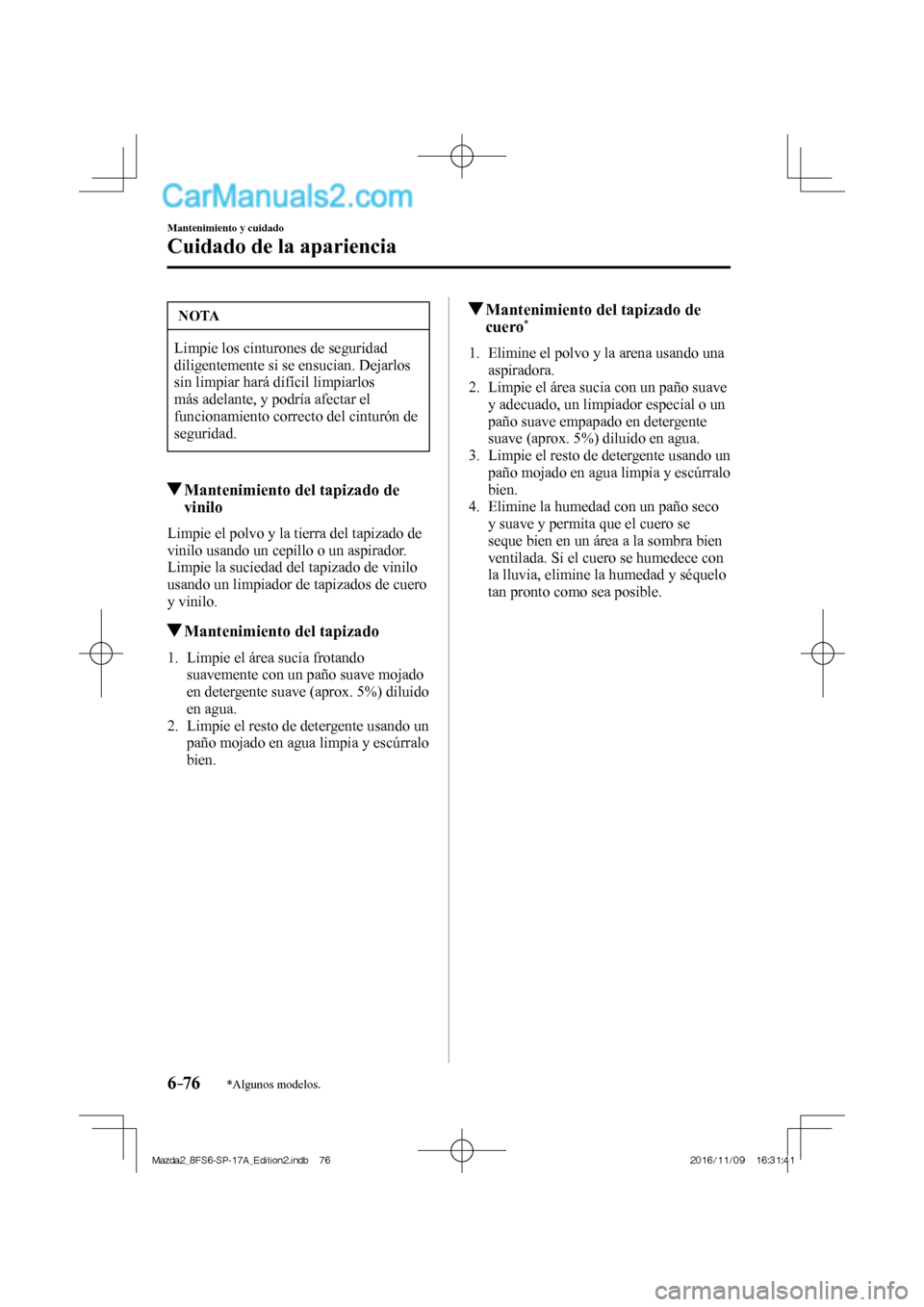MAZDA MODEL 2 2018 Manual del propietario (in Spanish) 6–76
Mantenimiento y cuidado
Cuidado de la apariencia
*Algunos modelos.
NOTA
Limpie los cinturones de seguridad
diligentemente si se ensucian. Dejarlos
sin limpiar hará difícil limpiarlos
má MAZDA MODEL 2 2018 Manual del propietario (in Spanish) 6–76
Mantenimiento y cuidado
Cuidado de la apariencia
*Algunos modelos.
NOTA
Limpie los cinturones de seguridad
diligentemente si se ensucian. Dejarlos
sin limpiar hará difícil limpiarlos
má