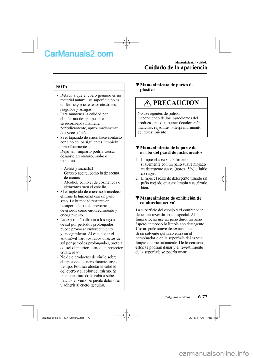 MAZDA MODEL 2 2018 Manual del propietario (in Spanish) 6–77
Mantenimiento y cuidado
Cuidado de la apariencia
*Algunos modelos.
NOTA
Debido a que el cuero genuino es un
material natural, su superfi cie no es
uniforme y puede tener cica MAZDA MODEL 2 2018 Manual del propietario (in Spanish) 6–77
Mantenimiento y cuidado
Cuidado de la apariencia
*Algunos modelos.
NOTA
Debido a que el cuero genuino es un
material natural, su superfi cie no es
uniforme y puede tener cica