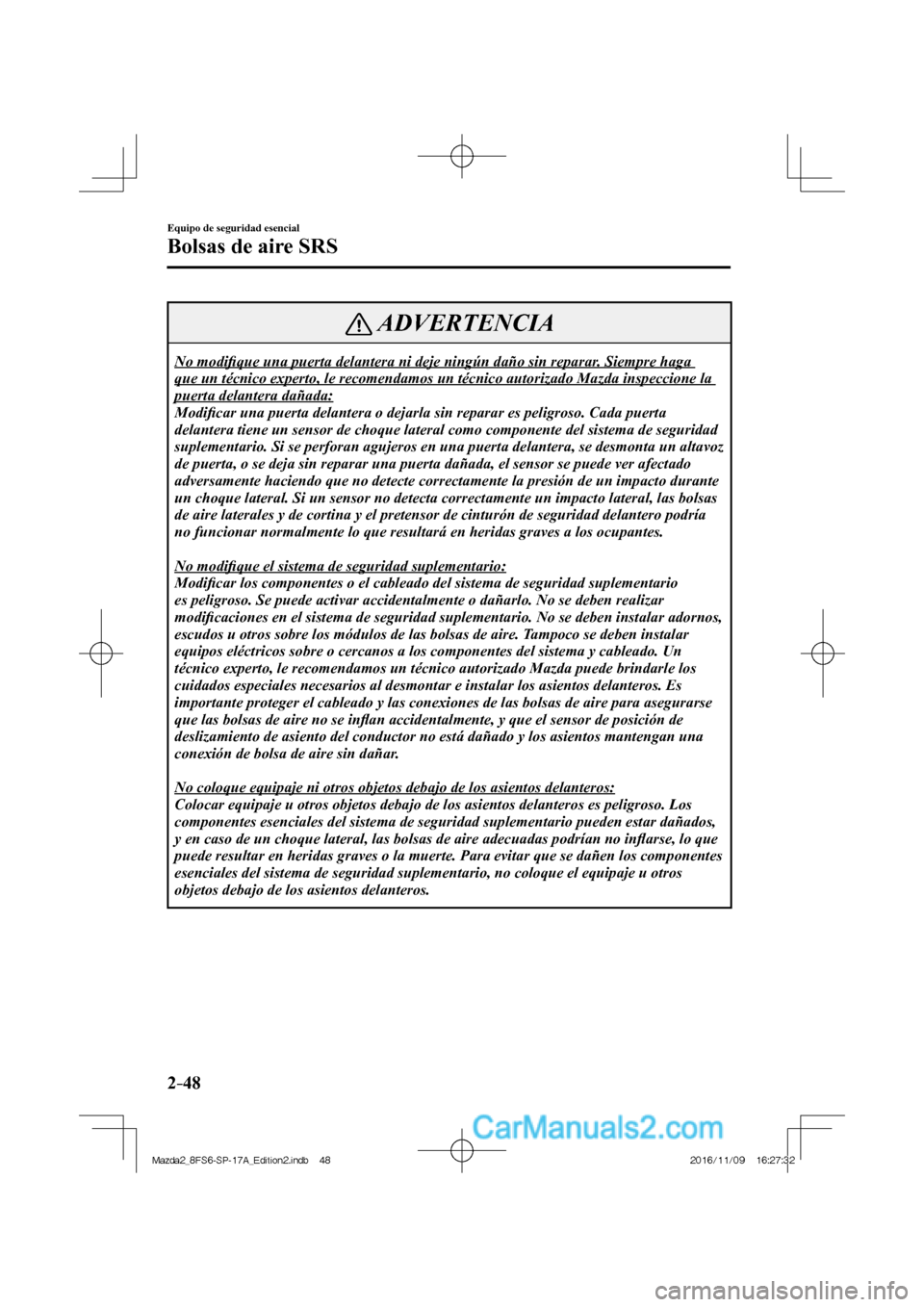MAZDA MODEL 2 2018  Manual del propietario (in Spanish) 2–48
Equipo de seguridad esencial
Bolsas de aire SRS
 ADVERTENCIA
 No  modiﬁ que una puerta delantera ni deje ningún daño sin reparar. Siempre haga 
que un técnico experto, le recomendamos un t