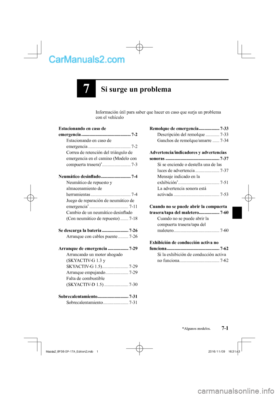 MAZDA MODEL 2 2018 Manual del propietario (in Spanish) 7–1*Algunos modelos.
7Si surge un problema
Información útil para saber que hacer en caso que surja un problema
con el vehículo
Estacionando en caso de
emergencia ............ MAZDA MODEL 2 2018 Manual del propietario (in Spanish) 7–1*Algunos modelos.
7Si surge un problema
Información útil para saber que hacer en caso que surja un problema
con el vehículo
Estacionando en caso de
emergencia ............