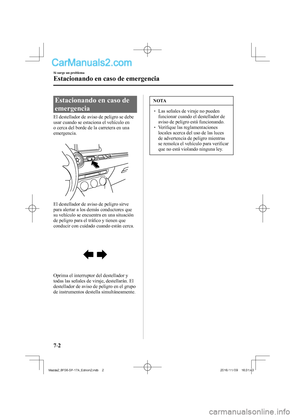 MAZDA MODEL 2 2018 Manual del propietario (in Spanish) 7–2
Si surge un problema
Estacionando en caso de emergencia
Estacionando en caso de
emergencia
El destellador de aviso de peligro se debe
usar cuando se estaciona el ve MAZDA MODEL 2 2018 Manual del propietario (in Spanish) 7–2
Si surge un problema
Estacionando en caso de emergencia
Estacionando en caso de
emergencia
El destellador de aviso de peligro se debe
usar cuando se estaciona el ve