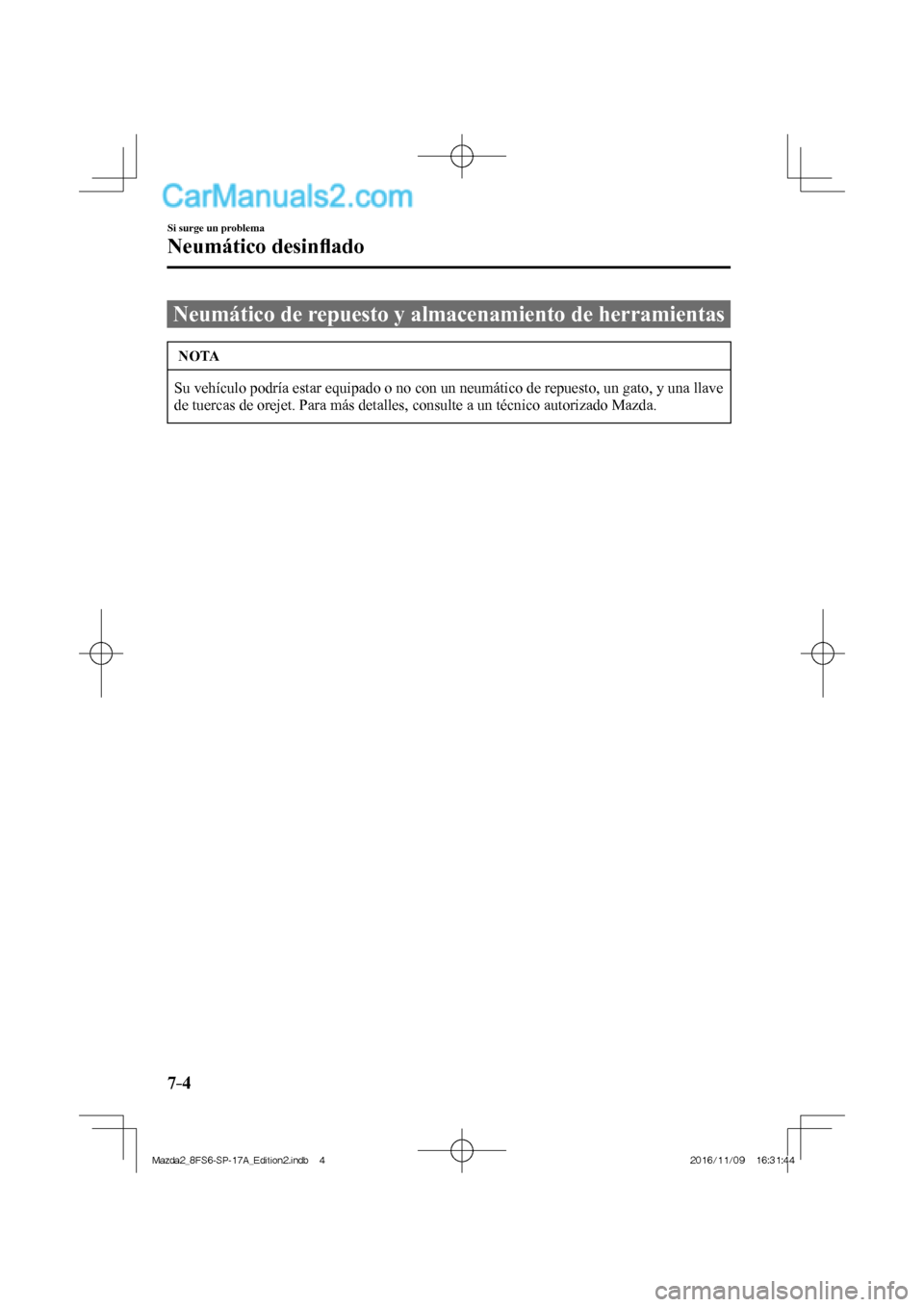 MAZDA MODEL 2 2018 Manual del propietario (in Spanish) 7–4
Si surge un problema
Neumático desinfl ado
Neumático de repuesto y almacenamiento de herramientas
NOTA
Su vehículo podría estar equipado o no con un neumático de MAZDA MODEL 2 2018 Manual del propietario (in Spanish) 7–4
Si surge un problema
Neumático desinfl ado
Neumático de repuesto y almacenamiento de herramientas
NOTA
Su vehículo podría estar equipado o no con un neumático de