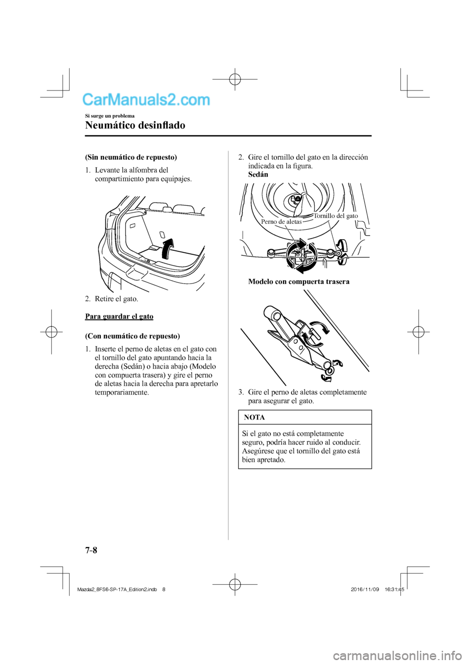 MAZDA MODEL 2 2018 Manual del propietario (in Spanish) 7–8
Si surge un problema
Neumático desinfl ado
(Sin neumático de repuesto)
1. Levante la alfombra del
compartimiento para equipajes.
2. Retire el gato.
Par MAZDA MODEL 2 2018 Manual del propietario (in Spanish) 7–8
Si surge un problema
Neumático desinfl ado
(Sin neumático de repuesto)
1. Levante la alfombra del
compartimiento para equipajes.
2. Retire el gato.
Par