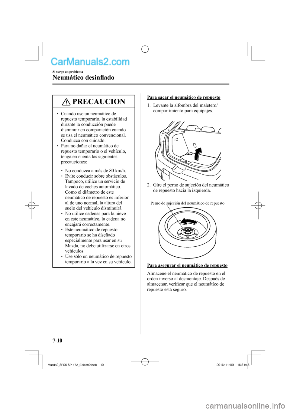 MAZDA MODEL 2 2018 Manual del propietario (in Spanish) 7–10
Si surge un problema
Neumático desinfl ado
PRECAUCION
Cuando use un neumático de
repuesto temporario, la estabilidad
durante la conducción puede
disminuir en comparación MAZDA MODEL 2 2018 Manual del propietario (in Spanish) 7–10
Si surge un problema
Neumático desinfl ado
PRECAUCION
Cuando use un neumático de
repuesto temporario, la estabilidad
durante la conducción puede
disminuir en comparación