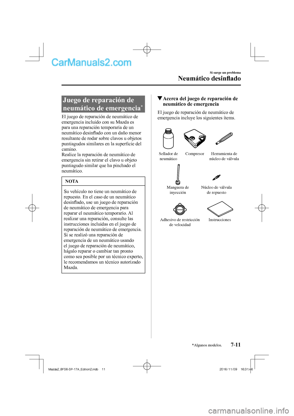 MAZDA MODEL 2 2018 Manual del propietario (in Spanish) 7–11
Si surge un problema
Neumático desinfl ado
*Algunos modelos.
Juego de reparación de
neumático de emergencia
*
El juego de reparación de neumático de
emergencia incluido con su Ma MAZDA MODEL 2 2018 Manual del propietario (in Spanish) 7–11
Si surge un problema
Neumático desinfl ado
*Algunos modelos.
Juego de reparación de
neumático de emergencia
*
El juego de reparación de neumático de
emergencia incluido con su Ma