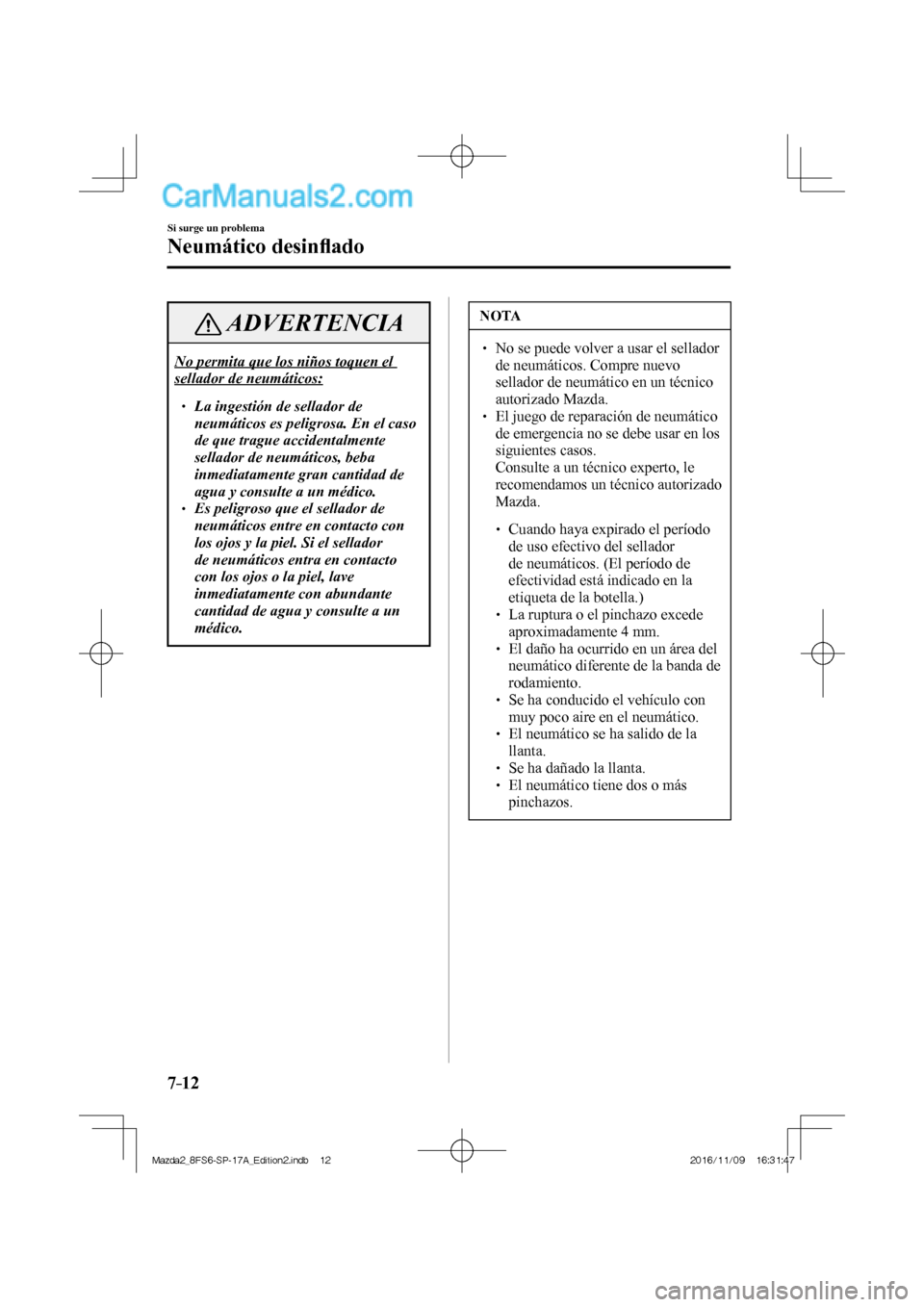 MAZDA MODEL 2 2018 Manual del propietario (in Spanish) 7–12
Si surge un problema
Neumático desinfl ado
ADVERTENCIA
No permita que los niños toquen el
sellador de neumáticos:
La ingestión de sellador de
neumáticos es peligr MAZDA MODEL 2 2018 Manual del propietario (in Spanish) 7–12
Si surge un problema
Neumático desinfl ado
ADVERTENCIA
No permita que los niños toquen el
sellador de neumáticos:
La ingestión de sellador de
neumáticos es peligr