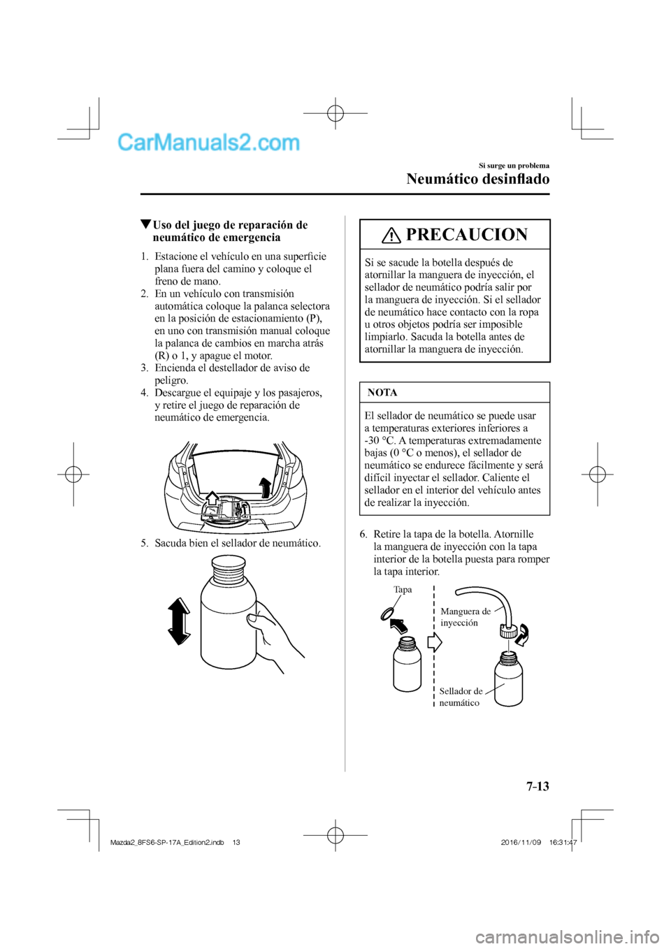 MAZDA MODEL 2 2018 Manual del propietario (in Spanish) 7–13
Si surge un problema
Neumático desinfl ado
Uso del juego de reparación de
neumático de emergencia
1. Estacione el vehículo en una superfi cie
plana fuera del camin MAZDA MODEL 2 2018 Manual del propietario (in Spanish) 7–13
Si surge un problema
Neumático desinfl ado
Uso del juego de reparación de
neumático de emergencia
1. Estacione el vehículo en una superfi cie
plana fuera del camin