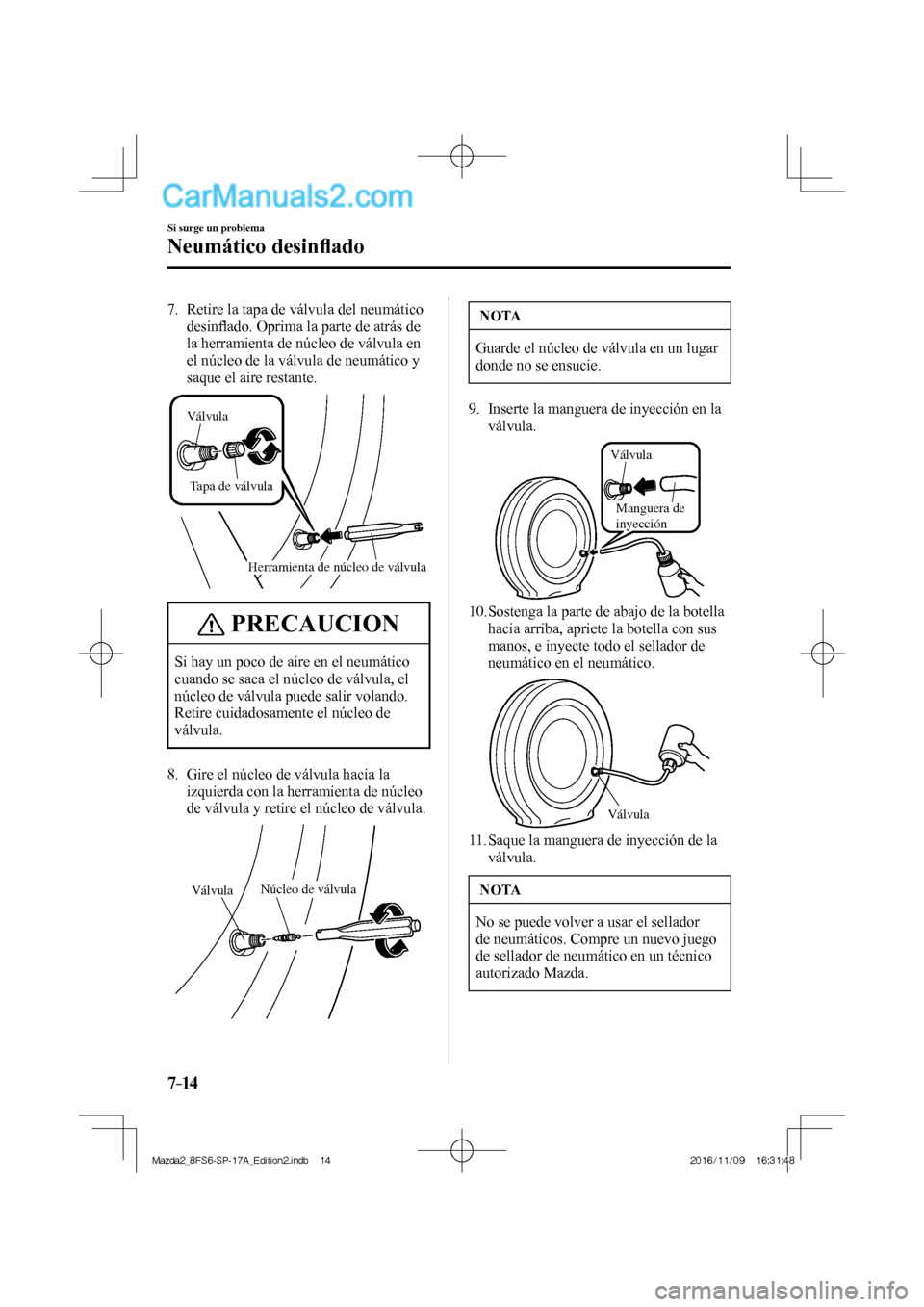 MAZDA MODEL 2 2018 Manual del propietario (in Spanish) 7–14
Si surge un problema
Neumático desinfl ado
7. Retire la tapa de válvula del neumático
desinfl ado. Oprima la parte de atrás de
la herramienta de núcleo de válvula en
el núcleo MAZDA MODEL 2 2018 Manual del propietario (in Spanish) 7–14
Si surge un problema
Neumático desinfl ado
7. Retire la tapa de válvula del neumático
desinfl ado. Oprima la parte de atrás de
la herramienta de núcleo de válvula en
el núcleo