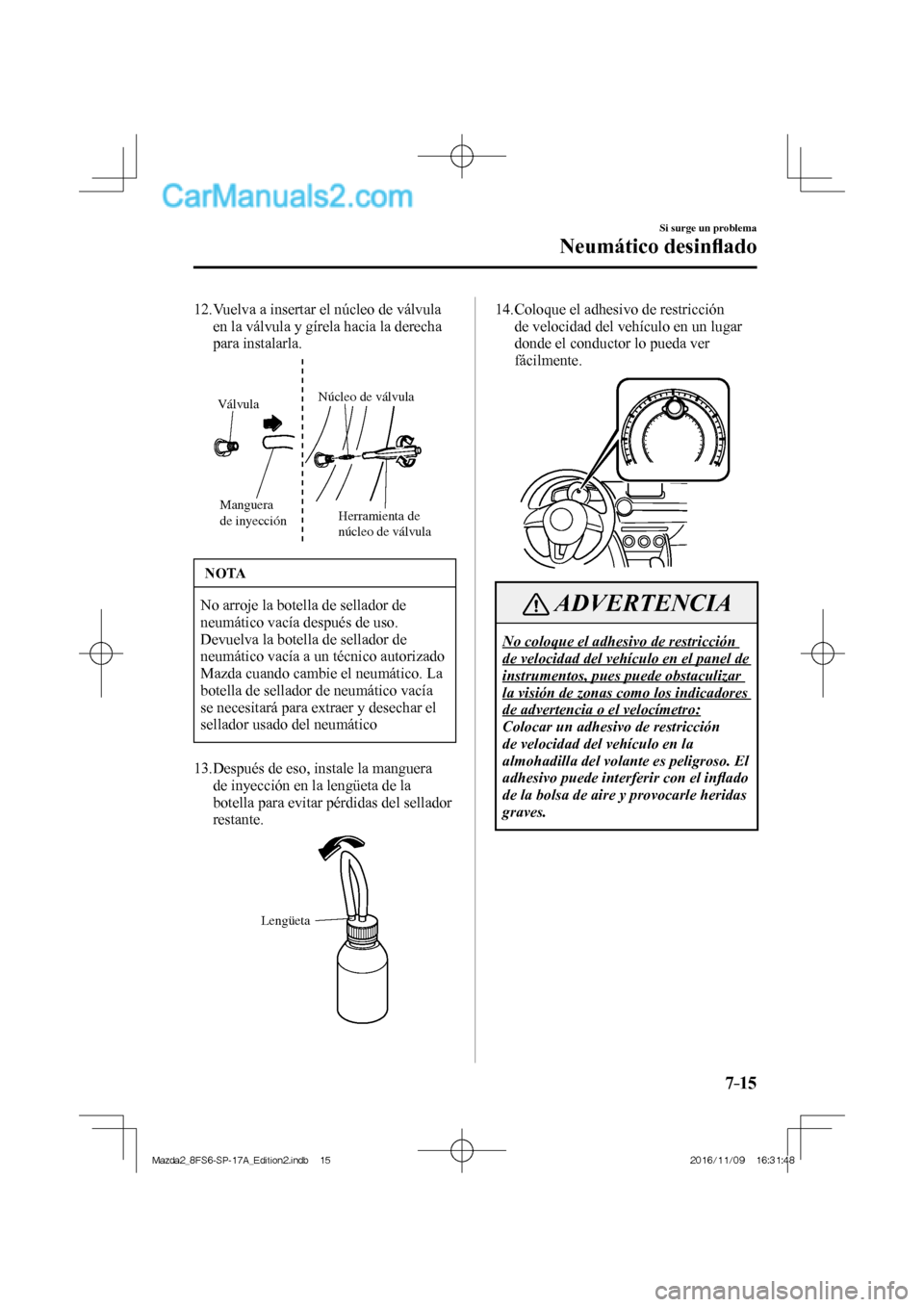 MAZDA MODEL 2 2018 Manual del propietario (in Spanish) 7–15
Si surge un problema
Neumático desinfl ado
12. Vuelva a insertar el núcleo de válvula
en la válvula y gírela hacia la derecha
para instalarla.
Manguera
de inyecciónHerramienta d MAZDA MODEL 2 2018 Manual del propietario (in Spanish) 7–15
Si surge un problema
Neumático desinfl ado
12. Vuelva a insertar el núcleo de válvula
en la válvula y gírela hacia la derecha
para instalarla.
Manguera
de inyecciónHerramienta d