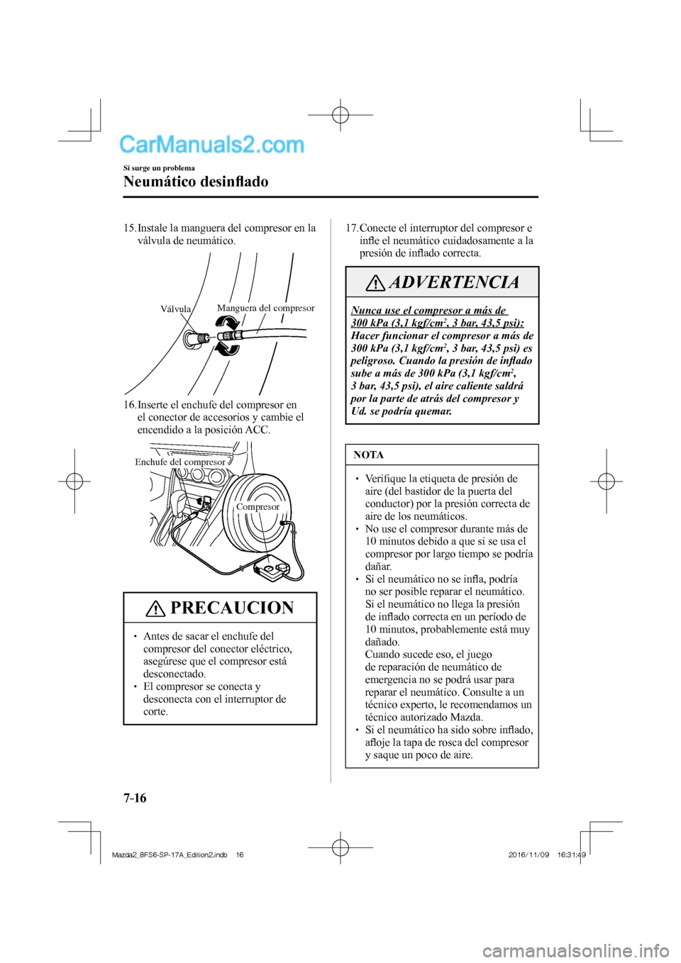MAZDA MODEL 2 2018 Manual del propietario (in Spanish) 7–16
Si surge un problema
Neumático desinfl ado
15. Instale la manguera del compresor en la
válvula de neumático.
VálvulaManguera del compresor
16. Inserte el enchufe del compresor MAZDA MODEL 2 2018 Manual del propietario (in Spanish) 7–16
Si surge un problema
Neumático desinfl ado
15. Instale la manguera del compresor en la
válvula de neumático.
VálvulaManguera del compresor
16. Inserte el enchufe del compresor