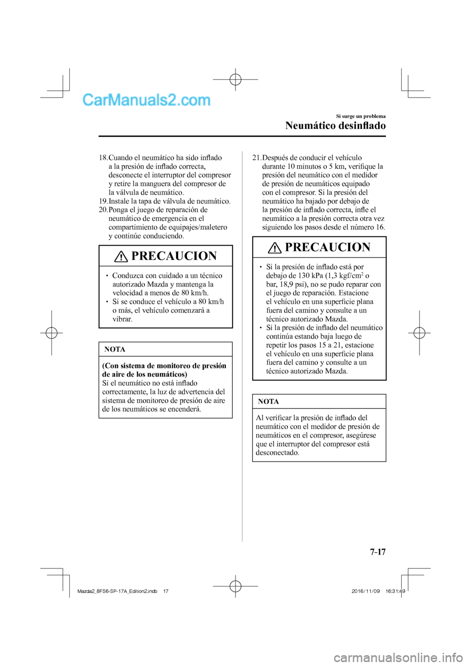 MAZDA MODEL 2 2018 Manual del propietario (in Spanish) 7–17
Si surge un problema
Neumático desinfl ado
18. Cuando el neumático ha sido infl ado
a la presión de infl ado correcta,
desconecte el interruptor del compresor
y retire la manguera MAZDA MODEL 2 2018 Manual del propietario (in Spanish) 7–17
Si surge un problema
Neumático desinfl ado
18. Cuando el neumático ha sido infl ado
a la presión de infl ado correcta,
desconecte el interruptor del compresor
y retire la manguera