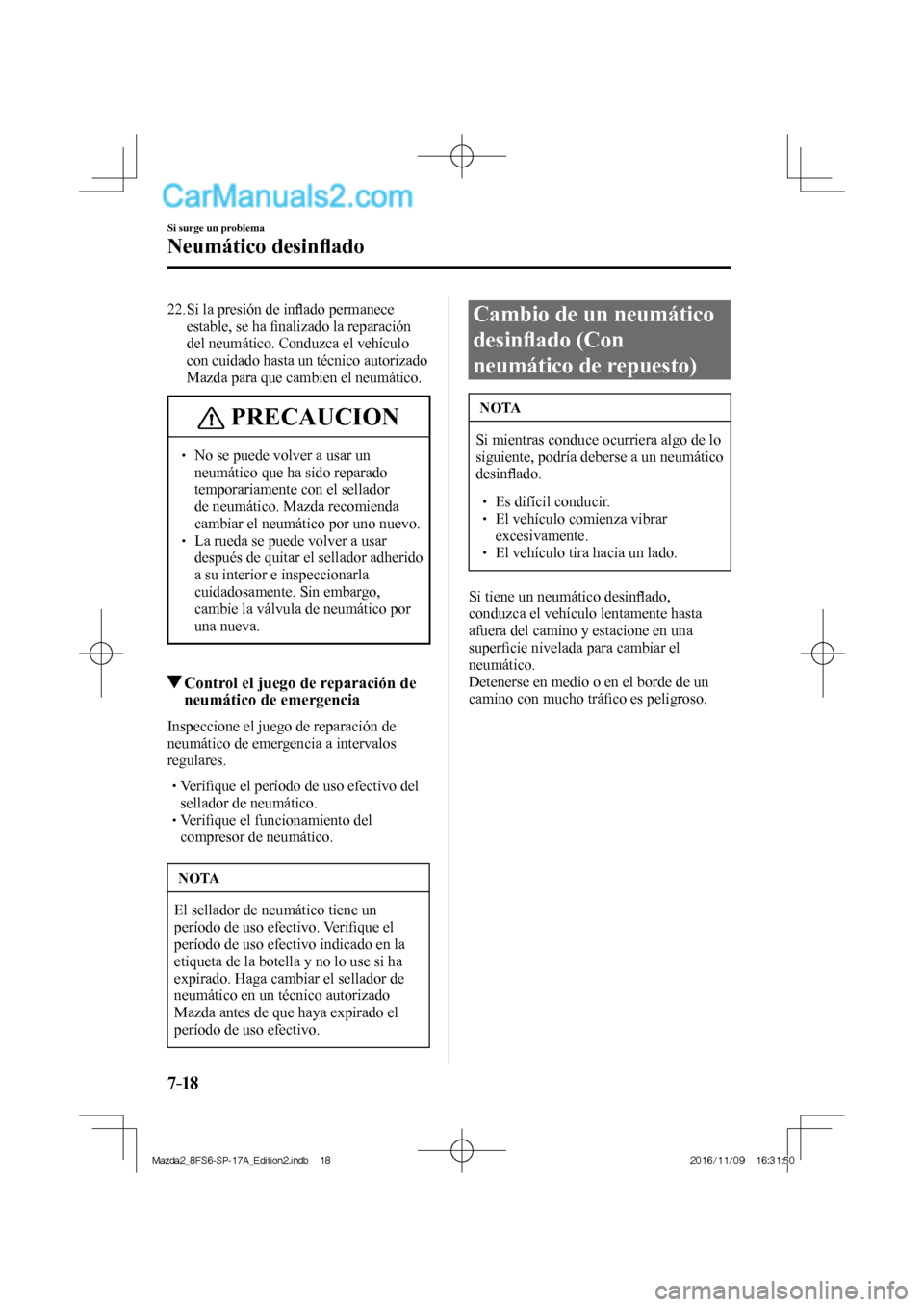 MAZDA MODEL 2 2018 Manual del propietario (in Spanish) 7–18
Si surge un problema
Neumático desinfl ado
2 2 . Si la presión de infl ado permanece
estable, se ha fi nalizado la reparación
del neumático. Conduzca el vehículo
con cuidado hast MAZDA MODEL 2 2018 Manual del propietario (in Spanish) 7–18
Si surge un problema
Neumático desinfl ado
2 2 . Si la presión de infl ado permanece
estable, se ha fi nalizado la reparación
del neumático. Conduzca el vehículo
con cuidado hast