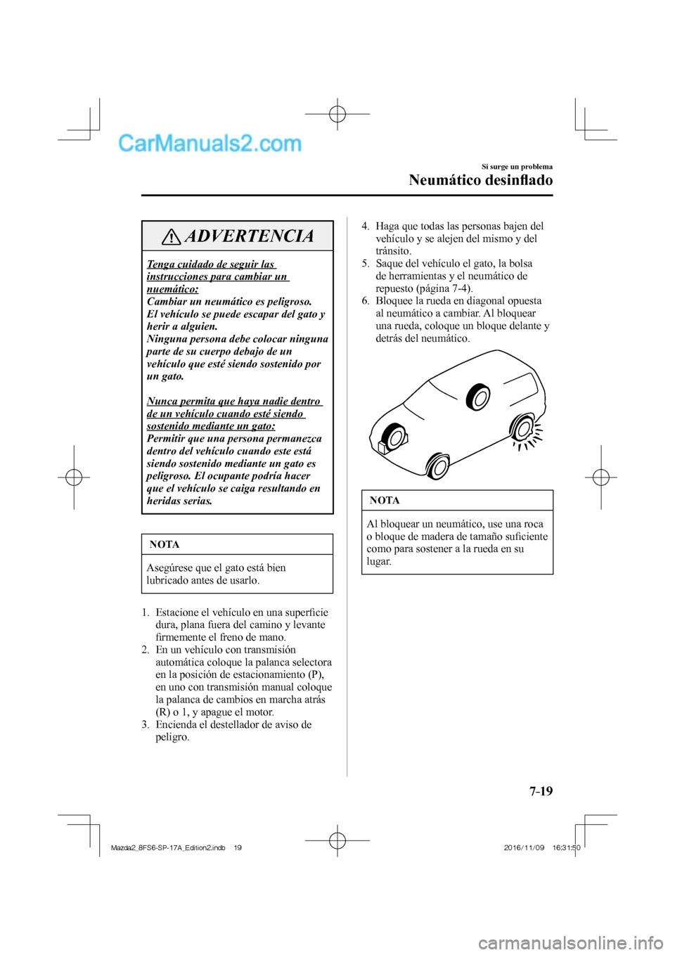 MAZDA MODEL 2 2018 Manual del propietario (in Spanish) 7–19
Si surge un problema
Neumático desinfl ado
ADVERTENCIA
Tenga cuidado de seguir las
instrucciones para cambiar un
nuemático:
Cambiar un neumático es peligroso.
El vehículo se puede e MAZDA MODEL 2 2018 Manual del propietario (in Spanish) 7–19
Si surge un problema
Neumático desinfl ado
ADVERTENCIA
Tenga cuidado de seguir las
instrucciones para cambiar un
nuemático:
Cambiar un neumático es peligroso.
El vehículo se puede e