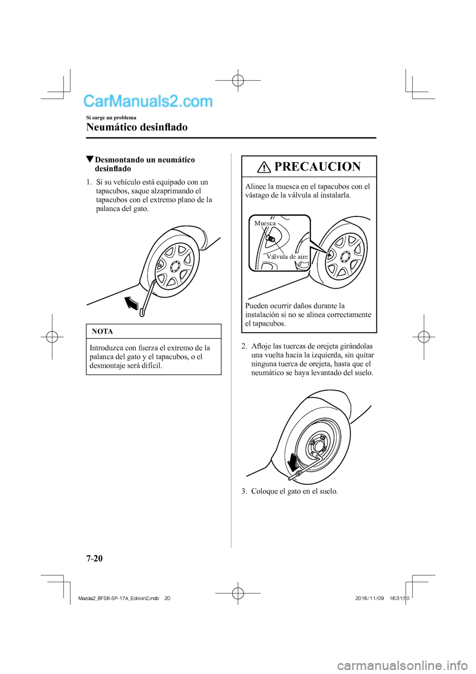 MAZDA MODEL 2 2018 Manual del propietario (in Spanish) 7–20
Si surge un problema
Neumático desinfl ado
Desmontando un neumático
desinfl ado
1. Si su vehículo está equipado con un
tapacubos, saque alzaprimando el
MAZDA MODEL 2 2018 Manual del propietario (in Spanish) 7–20
Si surge un problema
Neumático desinfl ado
Desmontando un neumático
desinfl ado
1. Si su vehículo está equipado con un
tapacubos, saque alzaprimando el