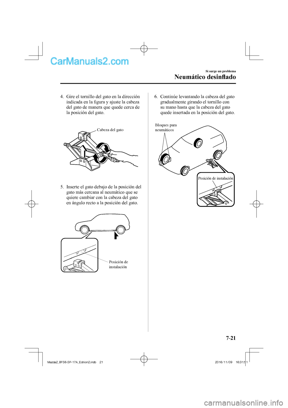 MAZDA MODEL 2 2018 Manual del propietario (in Spanish) 7–21
Si surge un problema
Neumático desinfl ado
4. Gire el tornillo del gato en la dirección
indicada en la fi gura y ajuste la cabeza
del gato de manera que quede cerca de
la posición MAZDA MODEL 2 2018 Manual del propietario (in Spanish) 7–21
Si surge un problema
Neumático desinfl ado
4. Gire el tornillo del gato en la dirección
indicada en la fi gura y ajuste la cabeza
del gato de manera que quede cerca de
la posición
