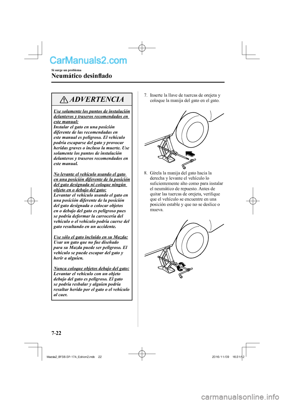 MAZDA MODEL 2 2018 Manual del propietario (in Spanish) 7–22
Si surge un problema
Neumático desinfl ado
ADVERTENCIA
Use solamente los puntos de instalación
delanteros y traseros recomendados en
este manual:
Instalar el gato en una posición
dif MAZDA MODEL 2 2018 Manual del propietario (in Spanish) 7–22
Si surge un problema
Neumático desinfl ado
ADVERTENCIA
Use solamente los puntos de instalación
delanteros y traseros recomendados en
este manual:
Instalar el gato en una posición
dif