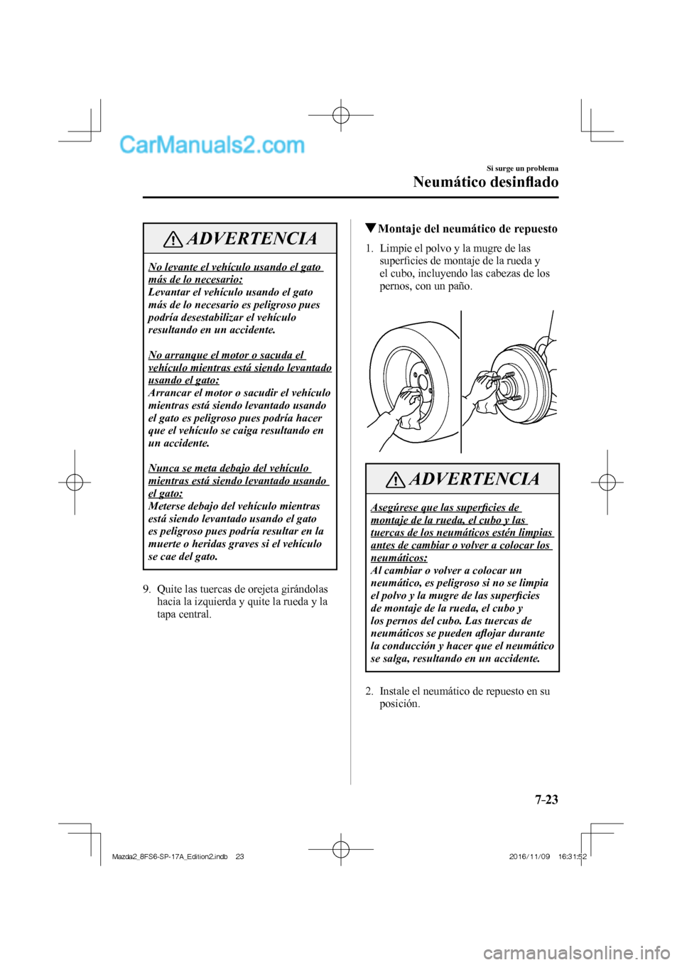 MAZDA MODEL 2 2018 Manual del propietario (in Spanish) 7–23
Si surge un problema
Neumático desinfl ado
ADVERTENCIA
No levante el vehículo usando el gato
más de lo necesario:
Levantar el vehículo usando el gato
más de lo necesario es peligros MAZDA MODEL 2 2018 Manual del propietario (in Spanish) 7–23
Si surge un problema
Neumático desinfl ado
ADVERTENCIA
No levante el vehículo usando el gato
más de lo necesario:
Levantar el vehículo usando el gato
más de lo necesario es peligros