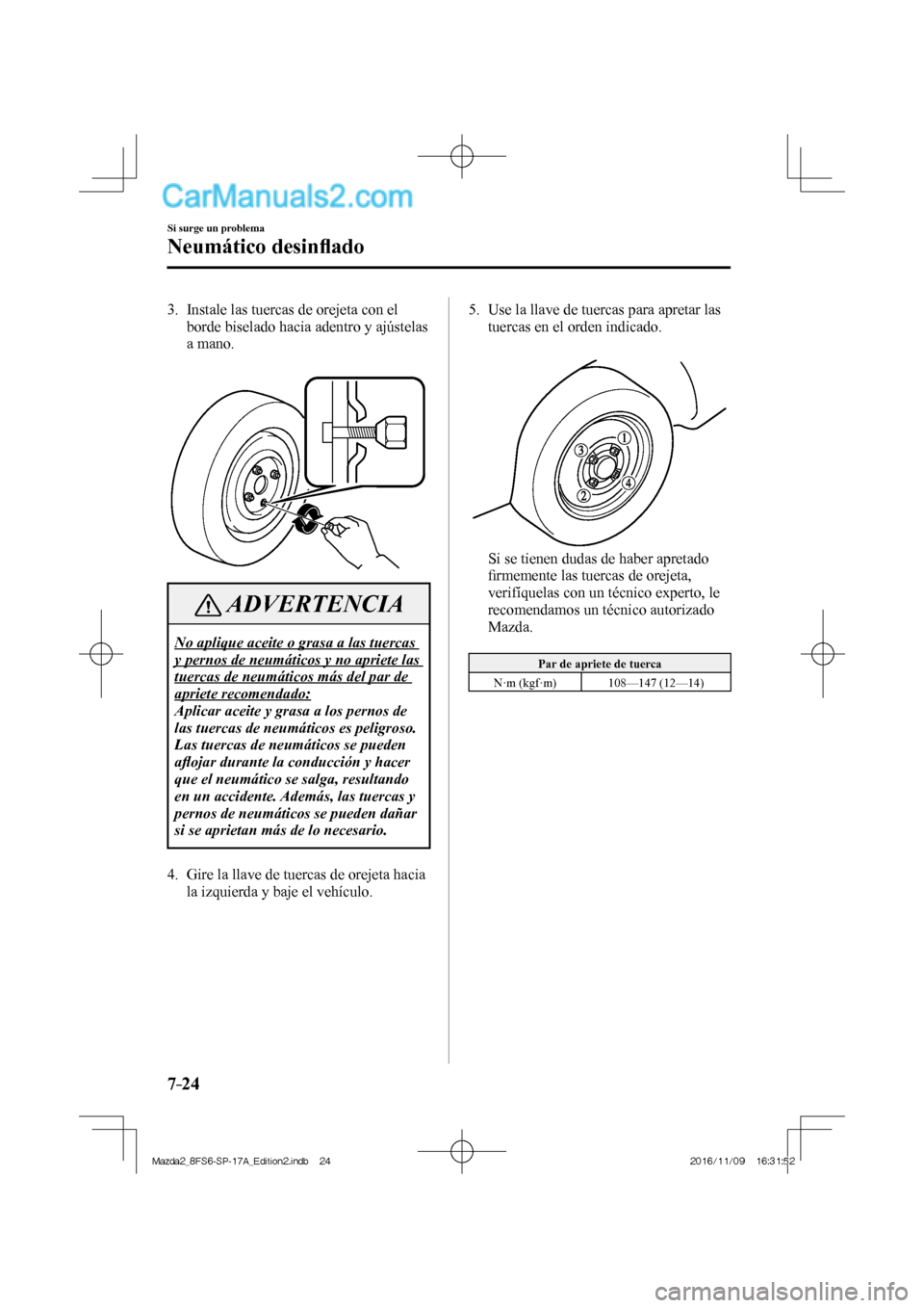 MAZDA MODEL 2 2018 Manual del propietario (in Spanish) 7–24
Si surge un problema
Neumático desinfl ado
3. Instale las tuercas de orejeta con el
borde biselado hacia adentro y ajústelas
a mano.
ADVERTENCIA
No aplique aceite o grasa a MAZDA MODEL 2 2018 Manual del propietario (in Spanish) 7–24
Si surge un problema
Neumático desinfl ado
3. Instale las tuercas de orejeta con el
borde biselado hacia adentro y ajústelas
a mano.
ADVERTENCIA
No aplique aceite o grasa a