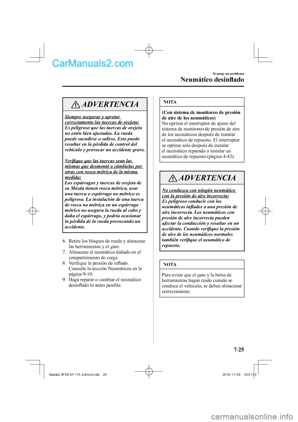 MAZDA MODEL 2 2018 Manual del propietario (in Spanish) 7–25
Si surge un problema
Neumático desinfl ado
ADVERTENCIA
Siempre asegurar y apretar
correctamente las tuercas de orejeta:
Es peligroso que las tuercas de orejeta
no estén bien ajustadas. MAZDA MODEL 2 2018 Manual del propietario (in Spanish) 7–25
Si surge un problema
Neumático desinfl ado
ADVERTENCIA
Siempre asegurar y apretar
correctamente las tuercas de orejeta:
Es peligroso que las tuercas de orejeta
no estén bien ajustadas.