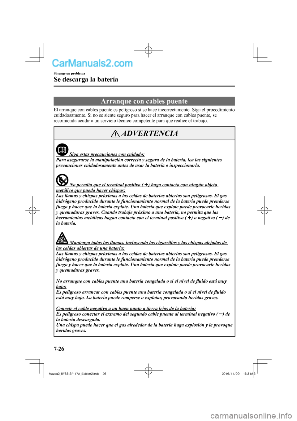 MAZDA MODEL 2 2018 Manual del propietario (in Spanish) 7–26
Si surge un problema
Se descarga la batería
Arranque con cables puente
El arranque con cables puente es peligroso si se hace incorrectamente. Siga MAZDA MODEL 2 2018 Manual del propietario (in Spanish) 7–26
Si surge un problema
Se descarga la batería
Arranque con cables puente
El arranque con cables puente es peligroso si se hace incorrectamente. Siga