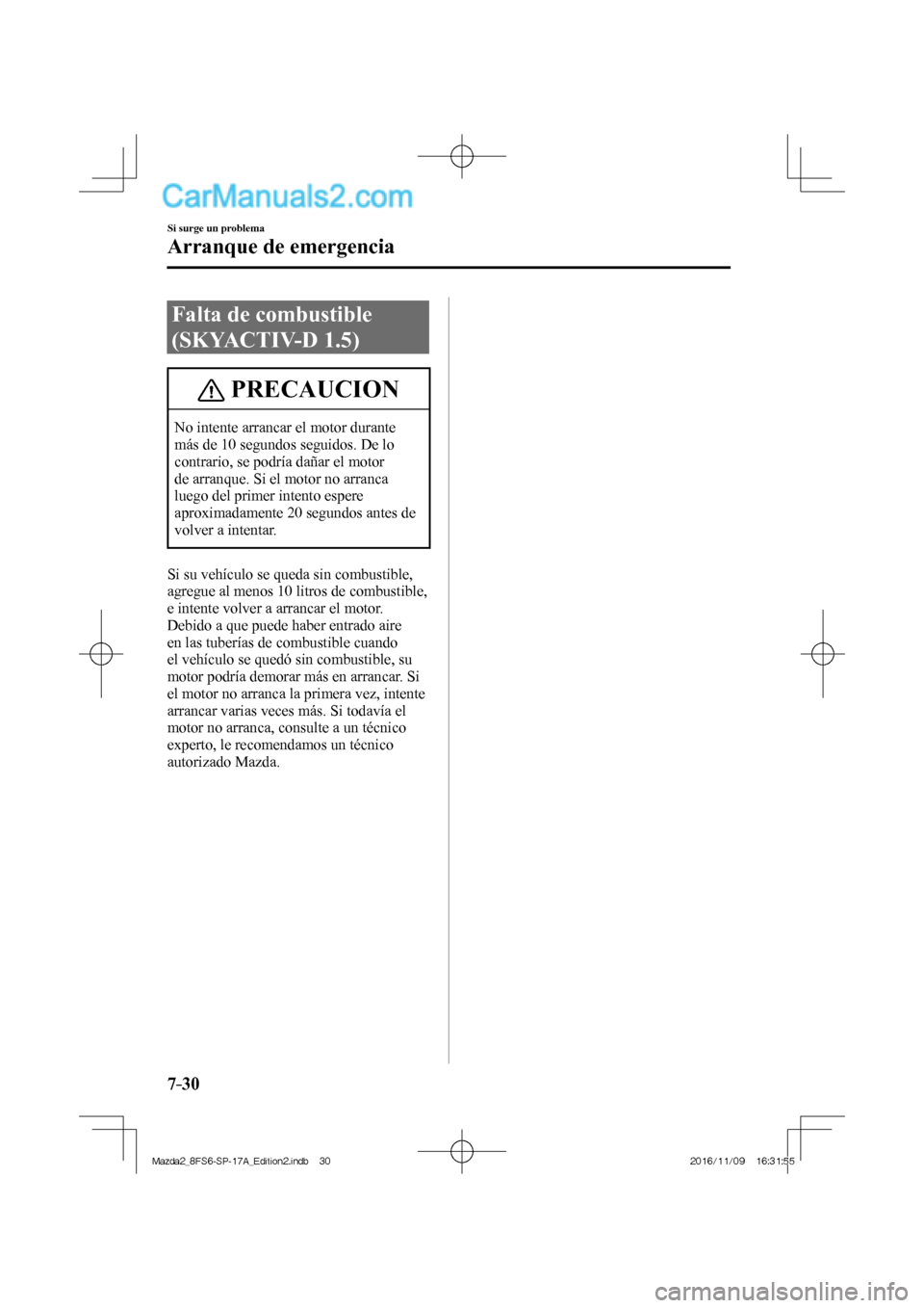 MAZDA MODEL 2 2018 Manual del propietario (in Spanish) 7–30
Si surge un problema
Arranque de emergencia
Falta de combustible
(SKYACTIV-D 1.5)
PRECAUCION
No intente arrancar el motor durante
más de 10 segundos seguidos. De lo
contrario, se podría MAZDA MODEL 2 2018 Manual del propietario (in Spanish) 7–30
Si surge un problema
Arranque de emergencia
Falta de combustible
(SKYACTIV-D 1.5)
PRECAUCION
No intente arrancar el motor durante
más de 10 segundos seguidos. De lo
contrario, se podría