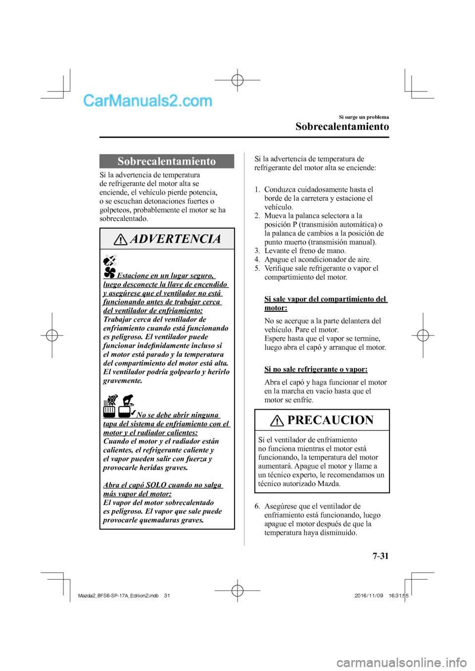 MAZDA MODEL 2 2018 Manual del propietario (in Spanish) 7–31
Si surge un problema
Sobrecalentamiento
Sobrecalentamiento
Si la advertencia de temperatura
de refrigerante del motor alta se
enciende, el vehículo pierde potencia,
MAZDA MODEL 2 2018 Manual del propietario (in Spanish) 7–31
Si surge un problema
Sobrecalentamiento
Sobrecalentamiento
Si la advertencia de temperatura
de refrigerante del motor alta se
enciende, el vehículo pierde potencia,