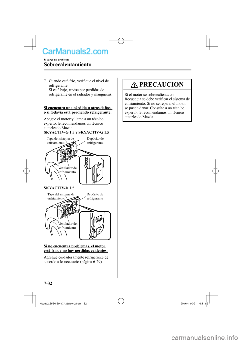 MAZDA MODEL 2 2018 Manual del propietario (in Spanish) 7–32
Si surge un problema
Sobrecalentamiento
7. Cuando esté frío, verifi que el nivel de
refrigerante.
Si está bajo, revise por pérdidas de
refrigerante en el radiador y mangueras MAZDA MODEL 2 2018 Manual del propietario (in Spanish) 7–32
Si surge un problema
Sobrecalentamiento
7. Cuando esté frío, verifi que el nivel de
refrigerante.
Si está bajo, revise por pérdidas de
refrigerante en el radiador y mangueras