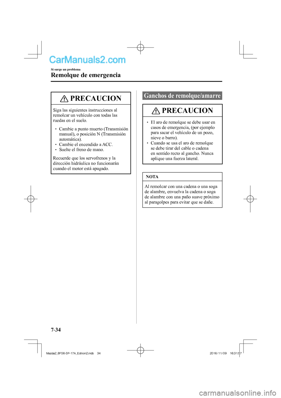 MAZDA MODEL 2 2018 Manual del propietario (in Spanish) 7–34
Si surge un problema
Remolque de emergencia
PRECAUCION
Siga las siguientes instrucciones al
remolcar un vehículo con todas las
ruedas en el suelo.
Cambie a punto muert MAZDA MODEL 2 2018 Manual del propietario (in Spanish) 7–34
Si surge un problema
Remolque de emergencia
PRECAUCION
Siga las siguientes instrucciones al
remolcar un vehículo con todas las
ruedas en el suelo.
Cambie a punto muert