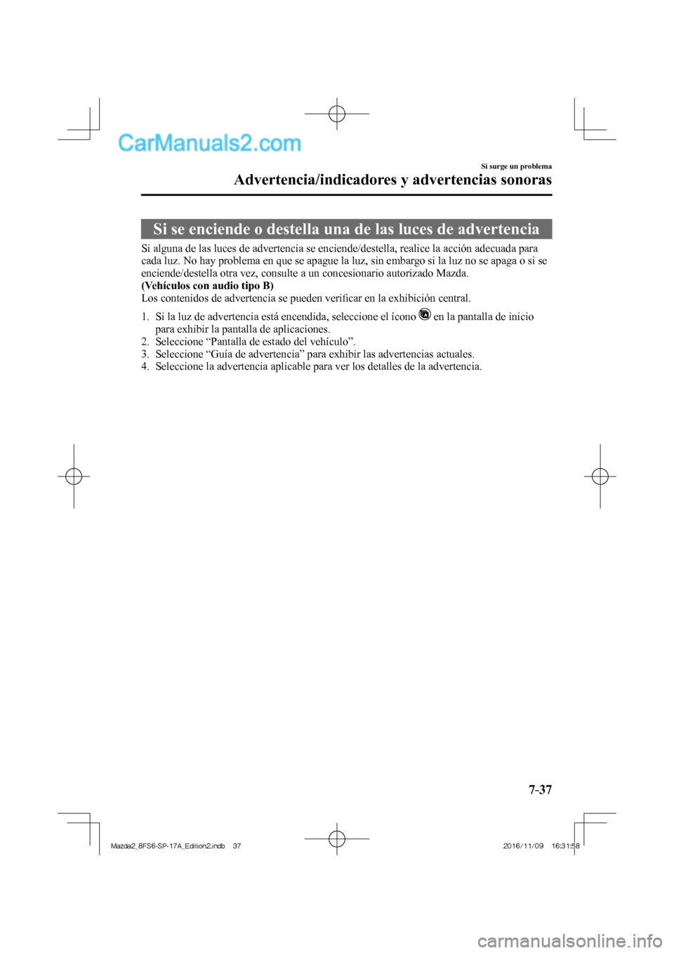 MAZDA MODEL 2 2018 Manual del propietario (in Spanish) 7–37
Si surge un problema
Advertencia/indicadores y advertencias sonoras
Si se enciende o destella una de las luces de advertencia
Si alguna de las luces de advertencia se enciende MAZDA MODEL 2 2018 Manual del propietario (in Spanish) 7–37
Si surge un problema
Advertencia/indicadores y advertencias sonoras
Si se enciende o destella una de las luces de advertencia
Si alguna de las luces de advertencia se enciende