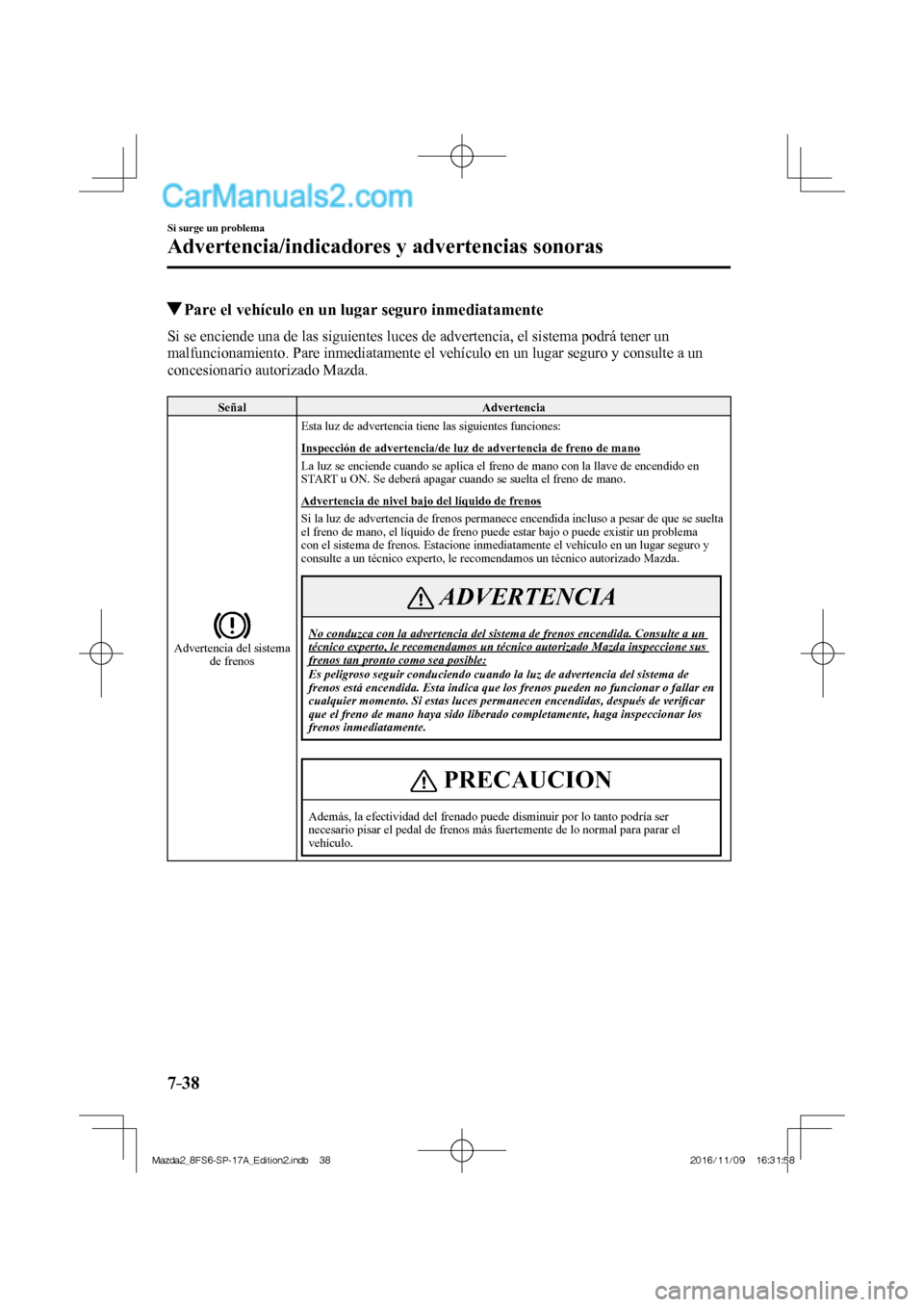 MAZDA MODEL 2 2018 Manual del propietario (in Spanish) 7–38
Si surge un problema
Advertencia/indicadores y advertencias sonoras
Pare el vehículo en un lugar seguro inmediatamente
Si se enciende una de las siguientes luces de advertencia, e MAZDA MODEL 2 2018 Manual del propietario (in Spanish) 7–38
Si surge un problema
Advertencia/indicadores y advertencias sonoras
Pare el vehículo en un lugar seguro inmediatamente
Si se enciende una de las siguientes luces de advertencia, e