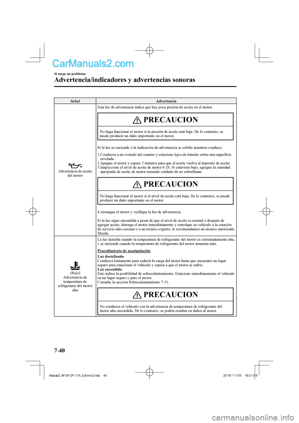 MAZDA MODEL 2 2018 Manual del propietario (in Spanish) 7–40
Si surge un problema
Advertencia/indicadores y advertencias sonoras
Señal Advertencia
Advertencia de aceite
del motor Esta luz de advertencia indica que hay poca presión de ace MAZDA MODEL 2 2018 Manual del propietario (in Spanish) 7–40
Si surge un problema
Advertencia/indicadores y advertencias sonoras
Señal Advertencia
Advertencia de aceite
del motor Esta luz de advertencia indica que hay poca presión de ace
