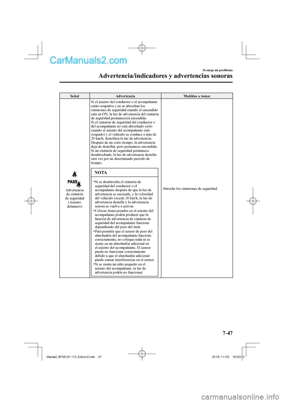 MAZDA MODEL 2 2018 Manual del propietario (in Spanish) 7–47
Si surge un problema
Advertencia/indicadores y advertencias sonoras
Señal Advertencia Medidas a tomar
Advertencia
de cinturón
de seguridad
(Asiento
delantero) Si el asient MAZDA MODEL 2 2018 Manual del propietario (in Spanish) 7–47
Si surge un problema
Advertencia/indicadores y advertencias sonoras
Señal Advertencia Medidas a tomar
Advertencia
de cinturón
de seguridad
(Asiento
delantero) Si el asient