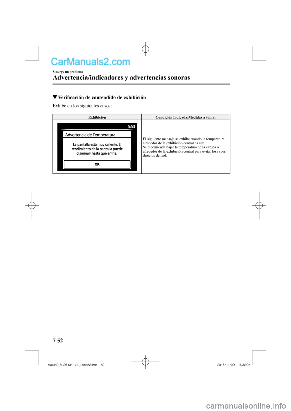 MAZDA MODEL 2 2018 Manual del propietario (in Spanish) 7–52
Si surge un problema
Advertencia/indicadores y advertencias sonoras
Verifi cación de contendido de exhibición
Exhibe en los siguientes casos:
Exhibición Condición i MAZDA MODEL 2 2018 Manual del propietario (in Spanish) 7–52
Si surge un problema
Advertencia/indicadores y advertencias sonoras
Verifi cación de contendido de exhibición
Exhibe en los siguientes casos:
Exhibición Condición i